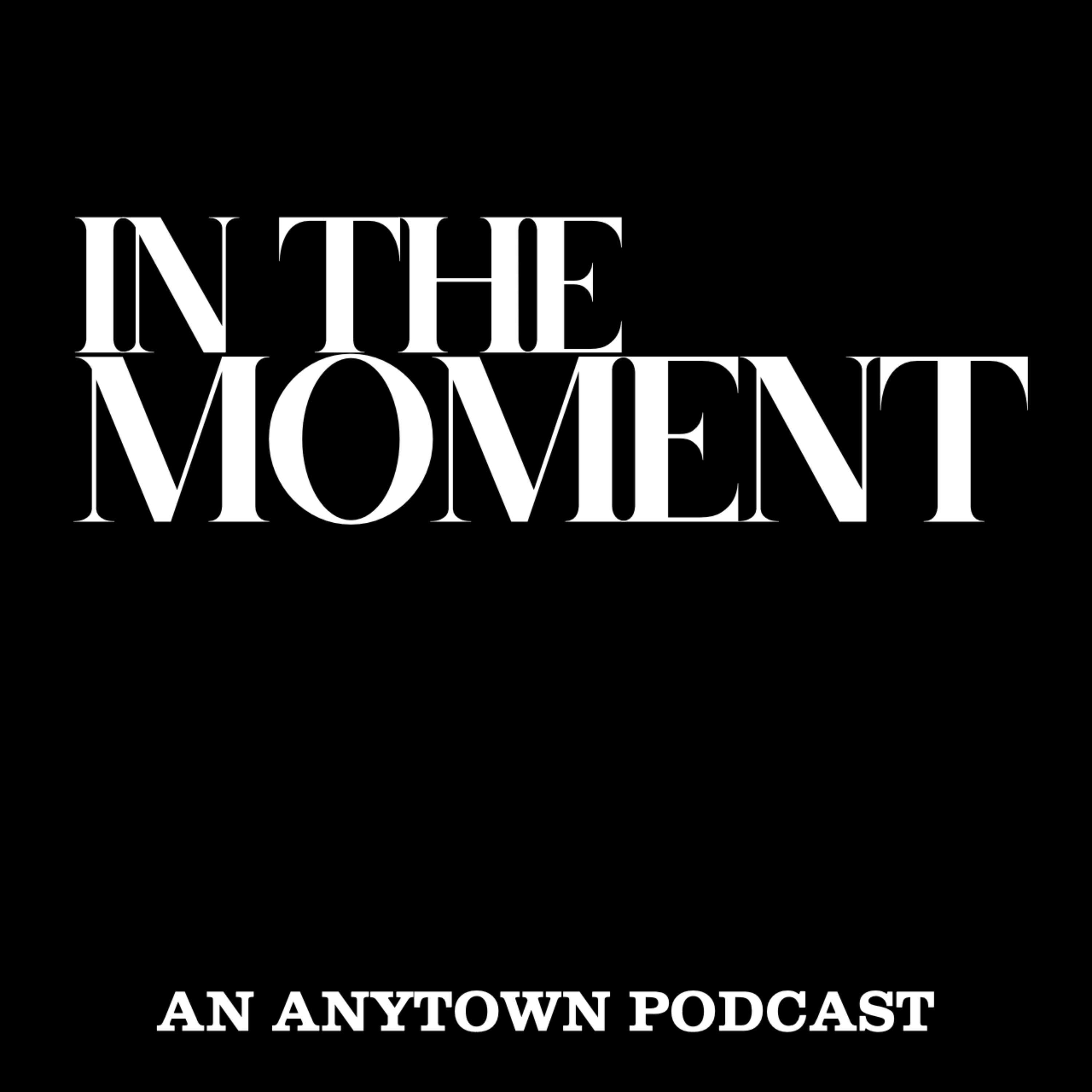 In the Moment | An Anytown Podcast