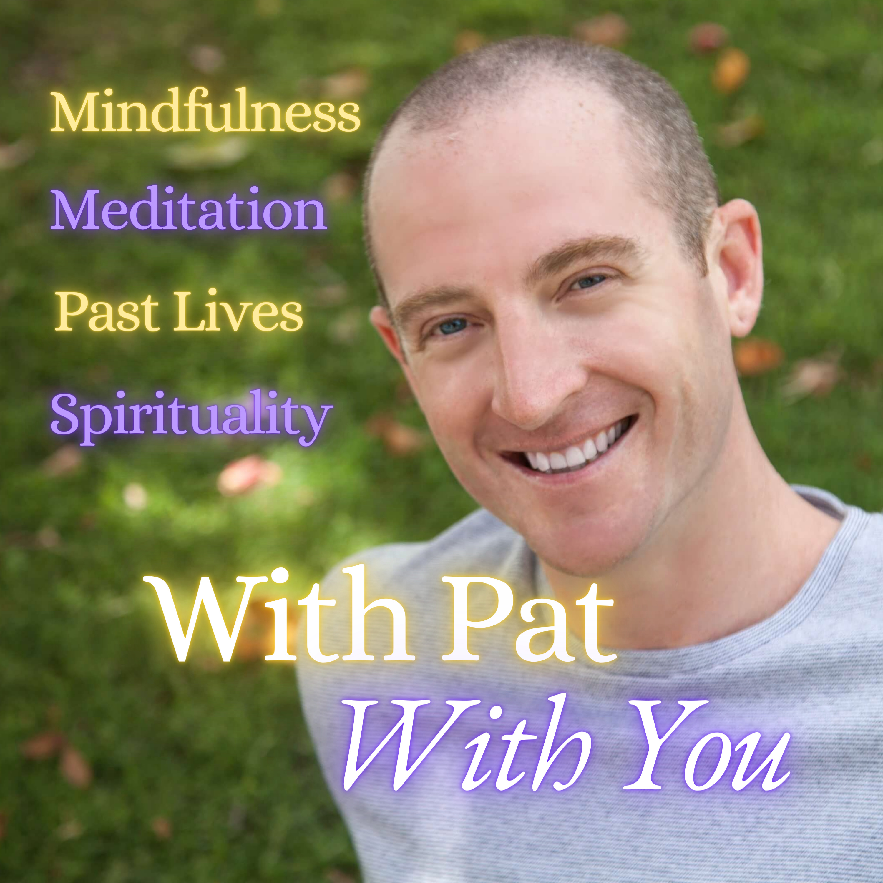 With Pat With You - Mindfulness Meditation, Past Lives & Spirituality to find your Soul's Purpose podcast artwork