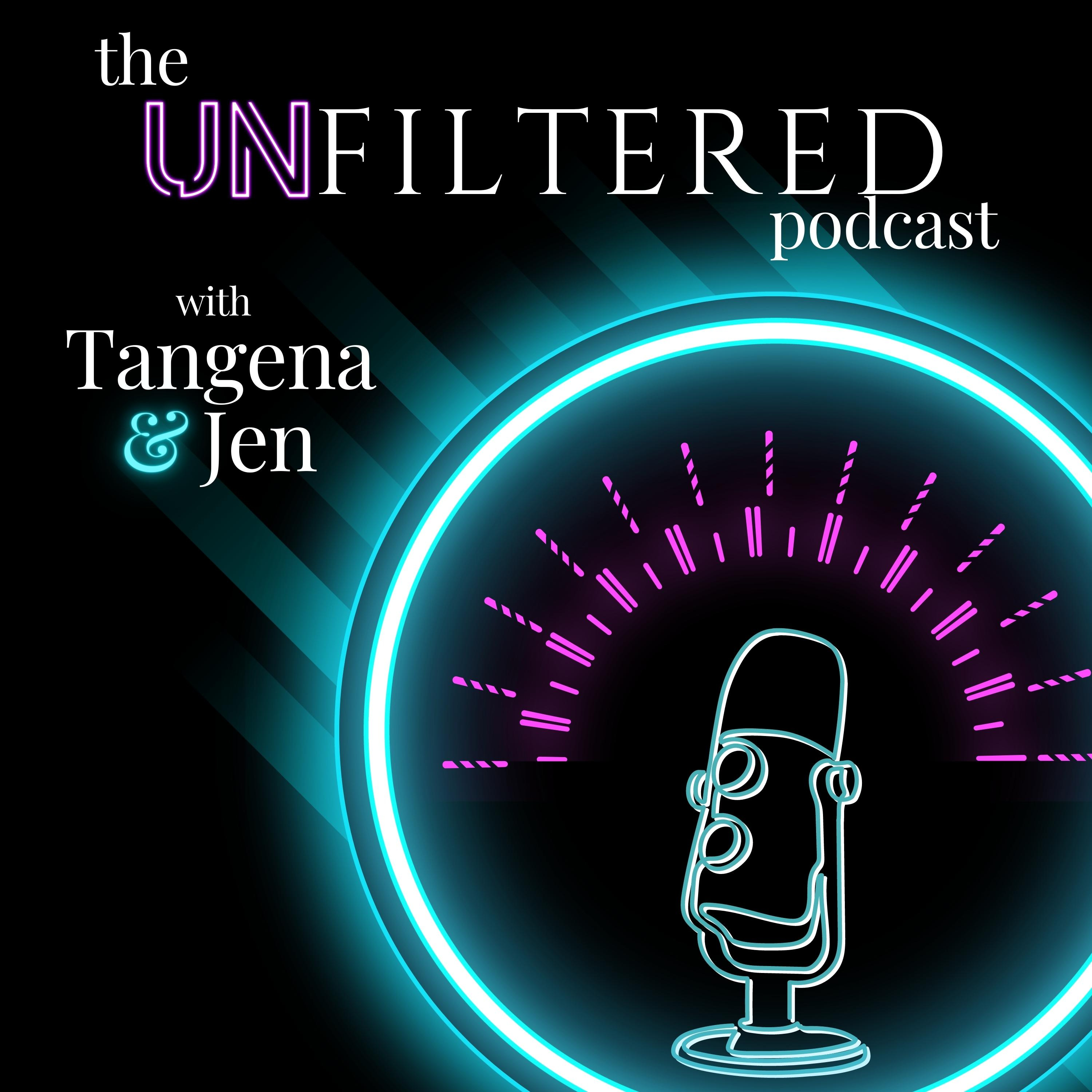 The Unfiltered Podcast with Tangena + Jen