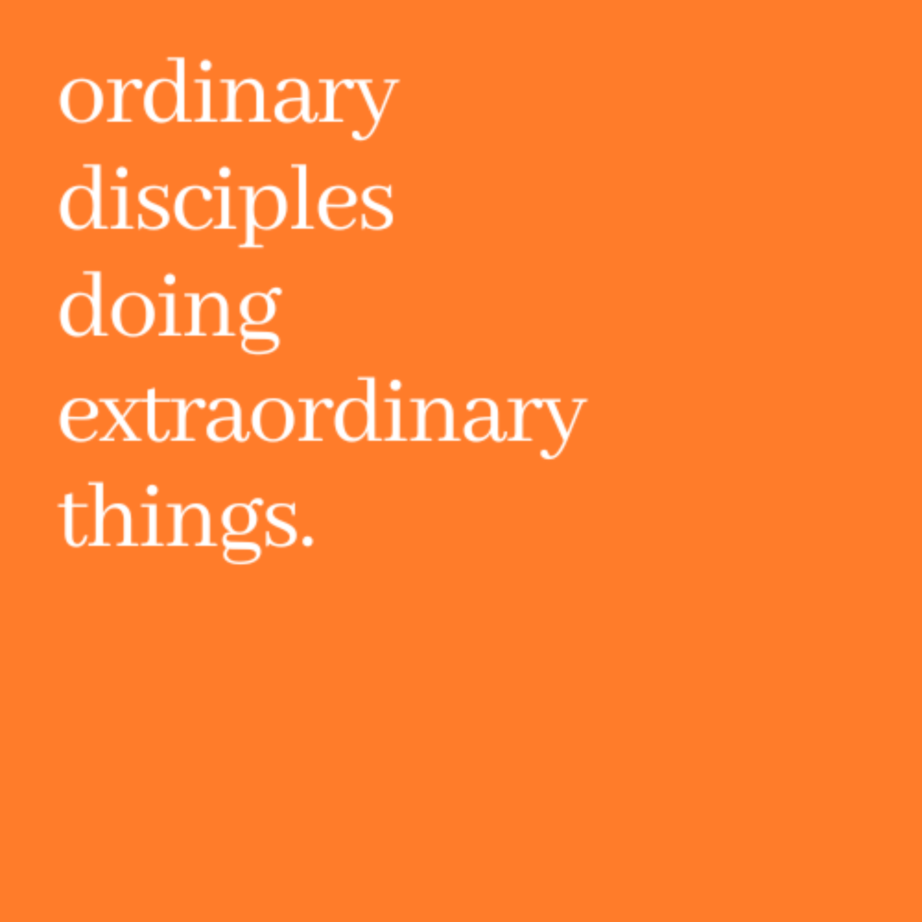 Ordinary Disciples Doing Extraordinary Things!