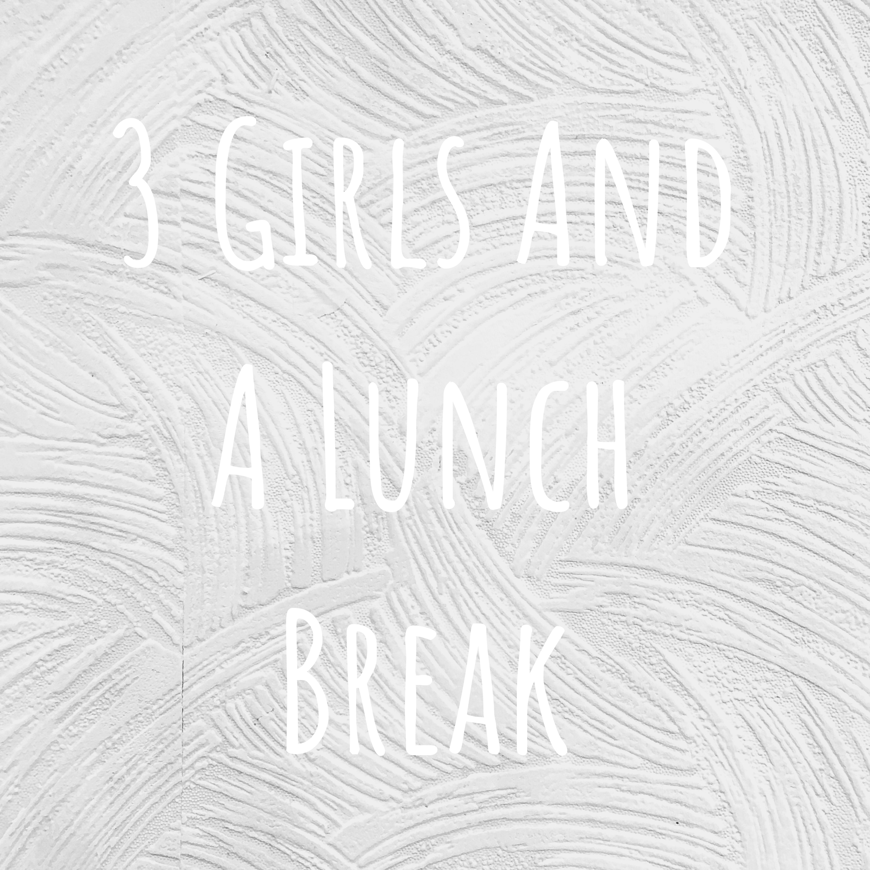 3 Girls And A Lunch Break