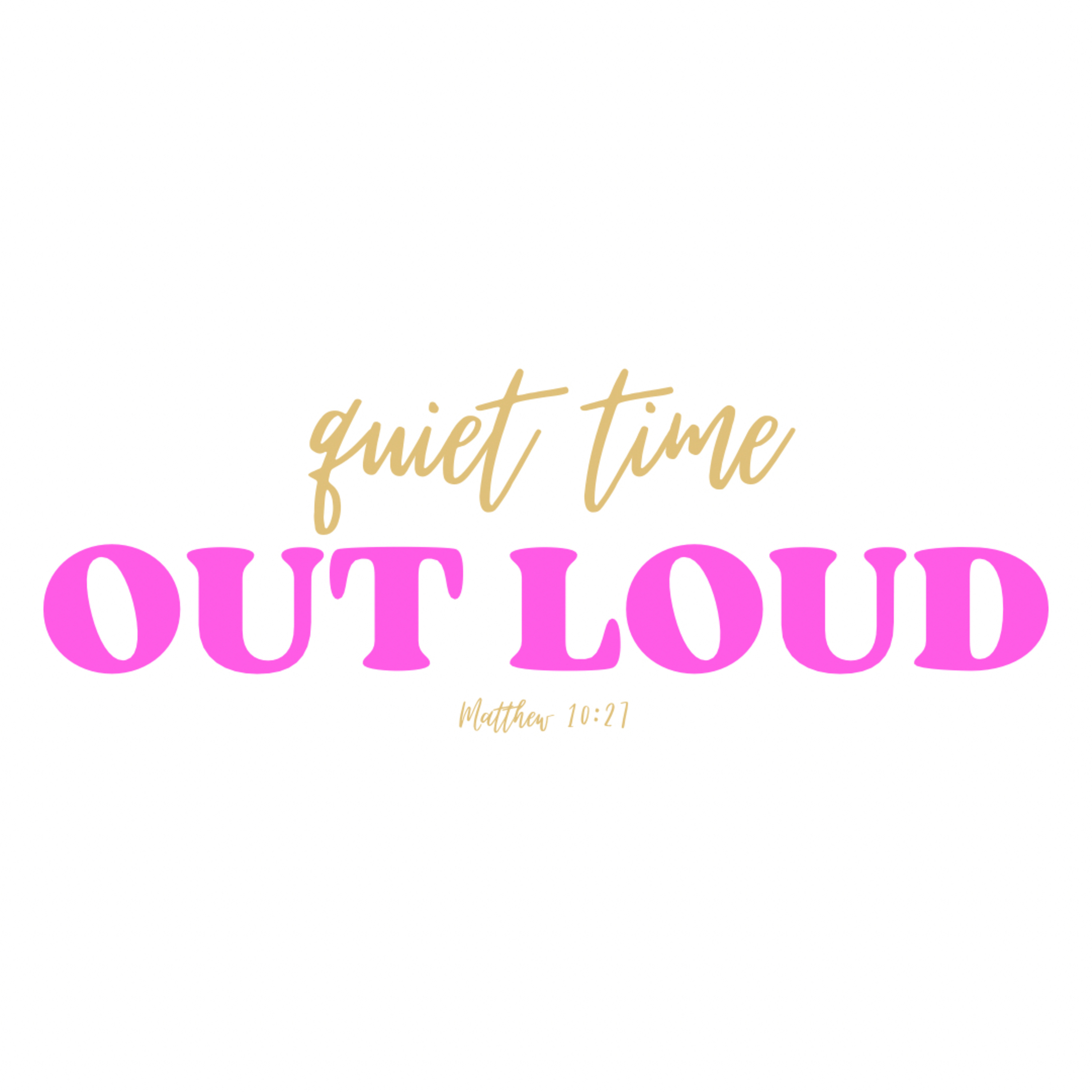 quiet time OUT LOUD