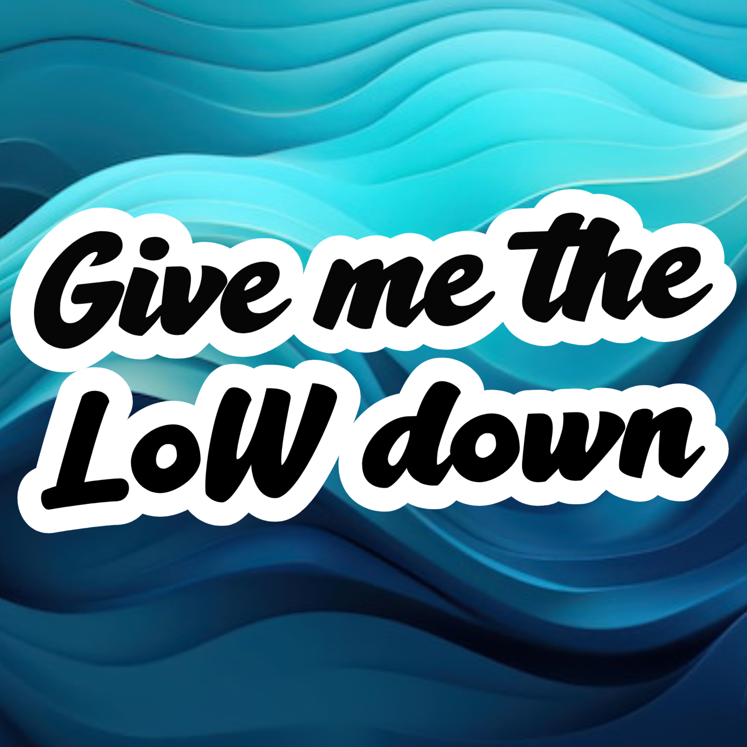 Give Me The LoW Down