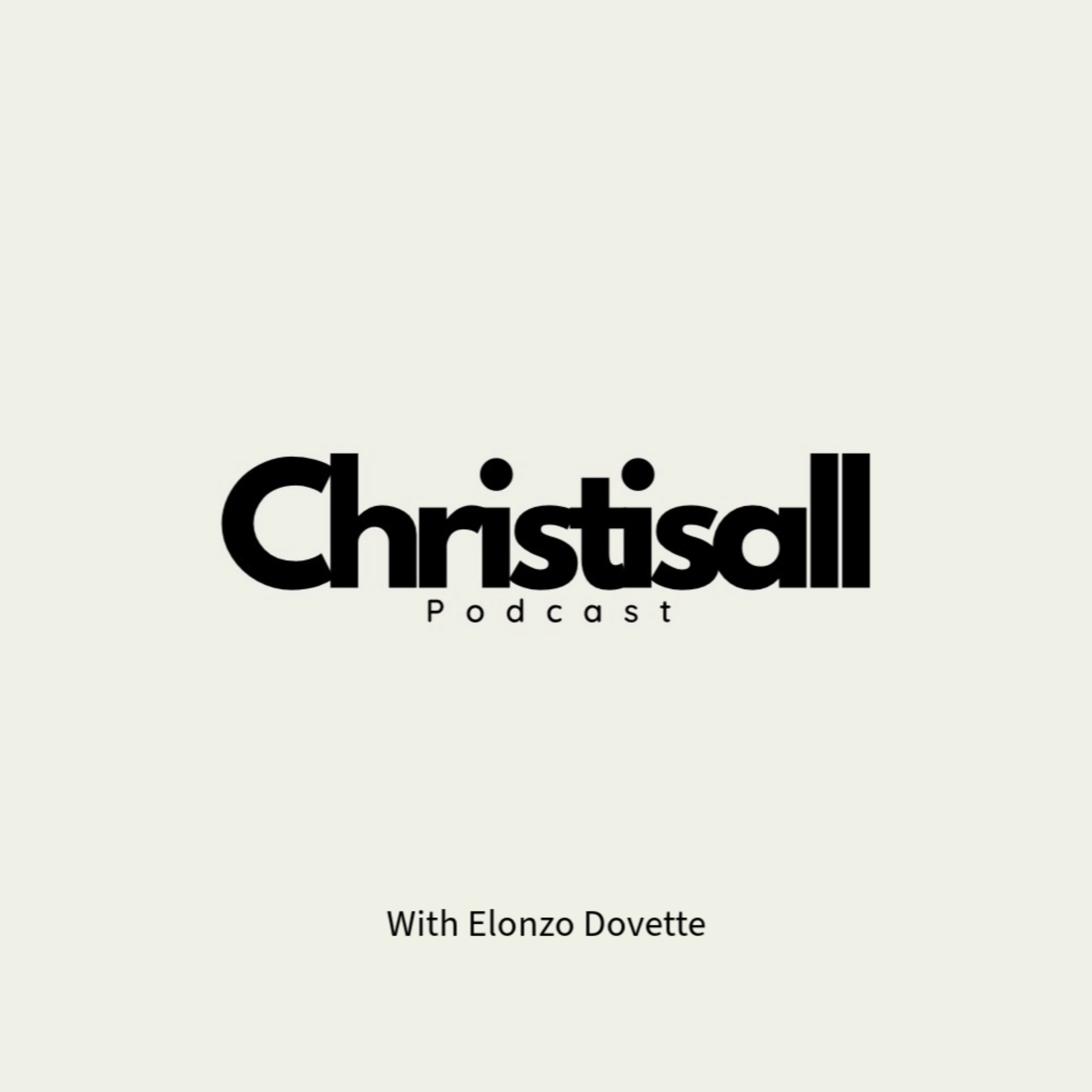 Christ Is All Podcast w/ Elonzo Dovette