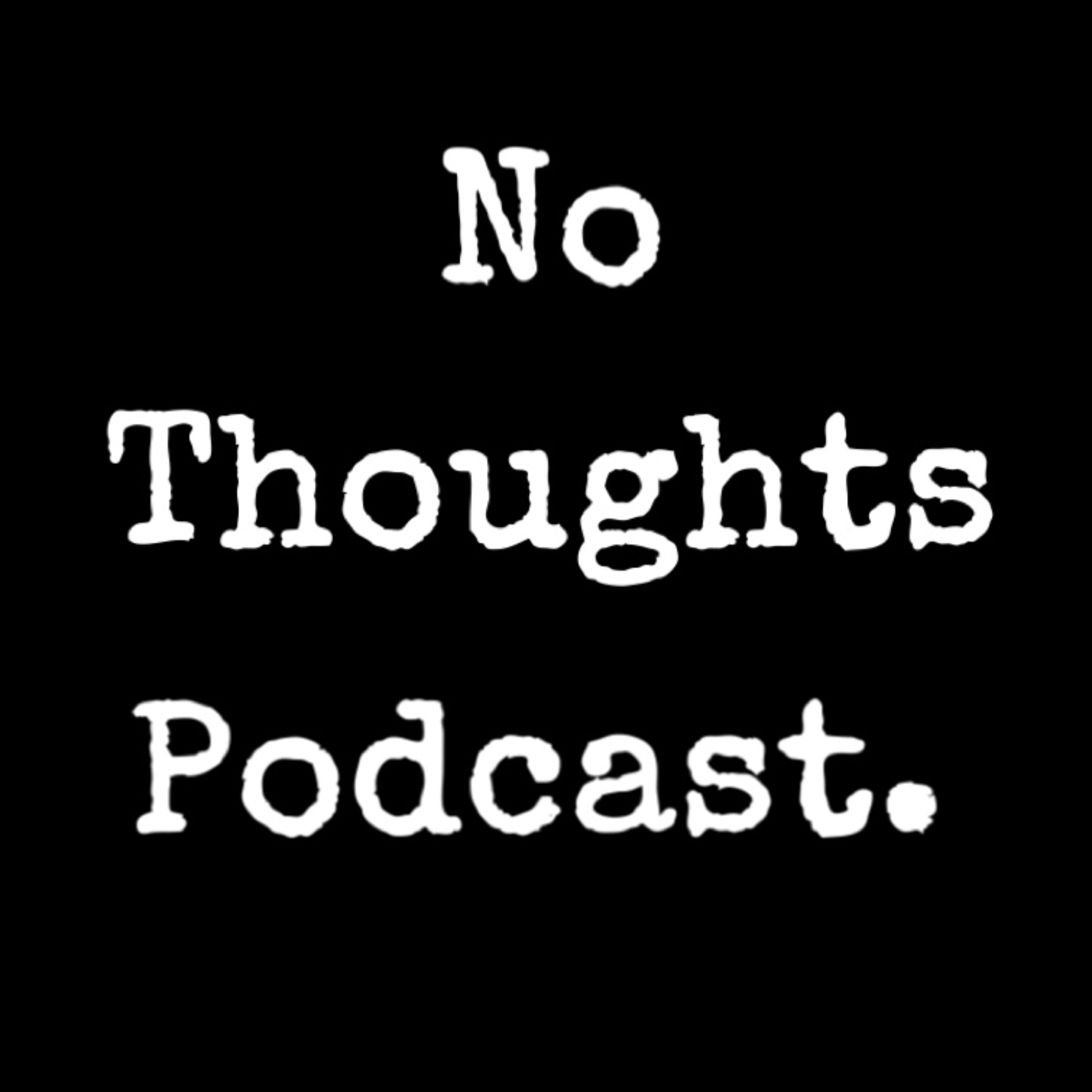 No Thoughts Podcast