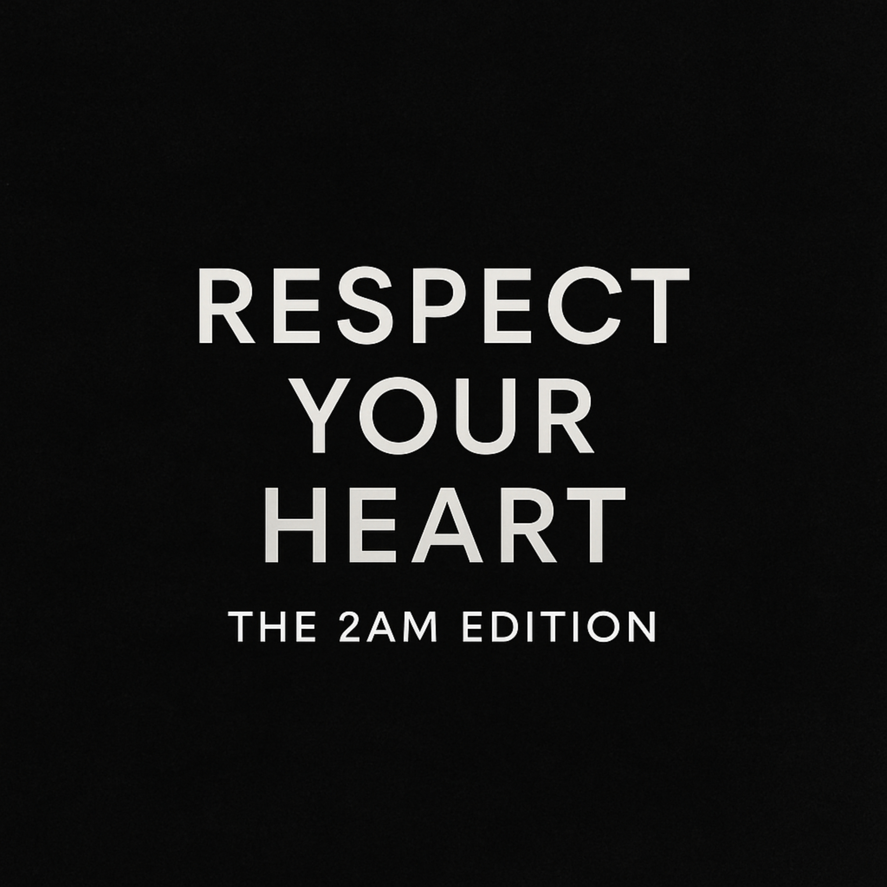 Respect Your Heart: The 2AM Edition