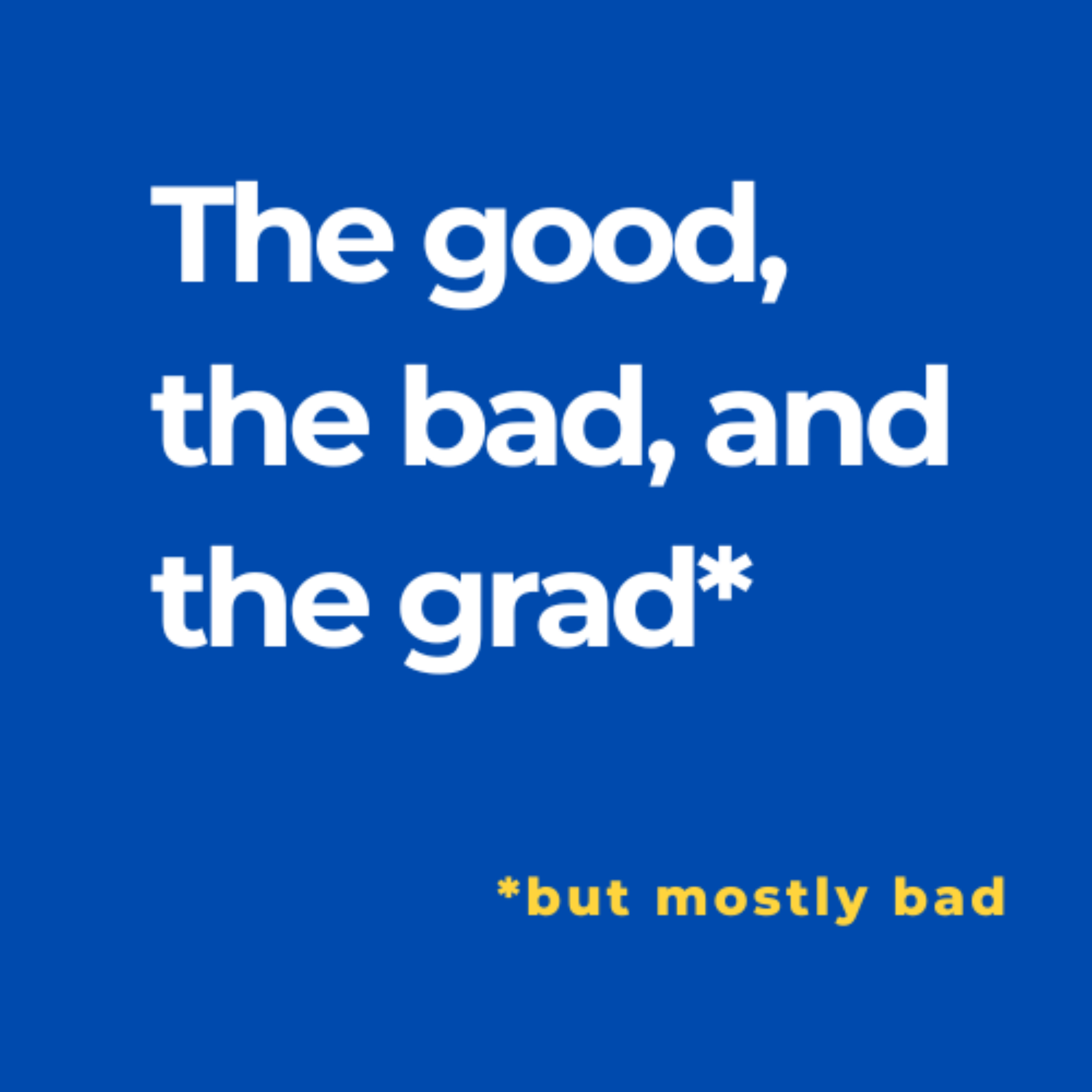 The good, the bad, and the grad