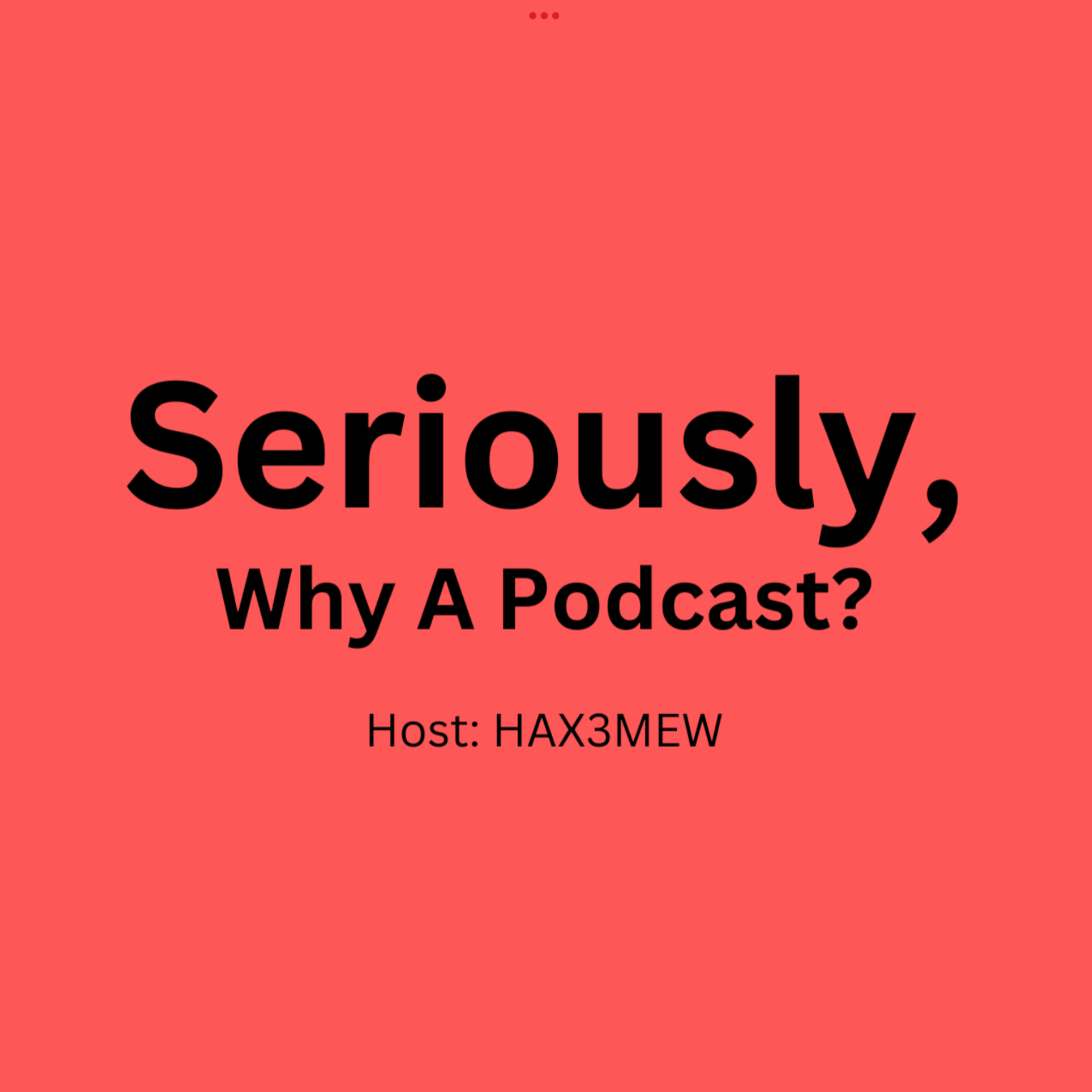 Seriously, Why A Podcast? By: HAX3MEW podcast artwork