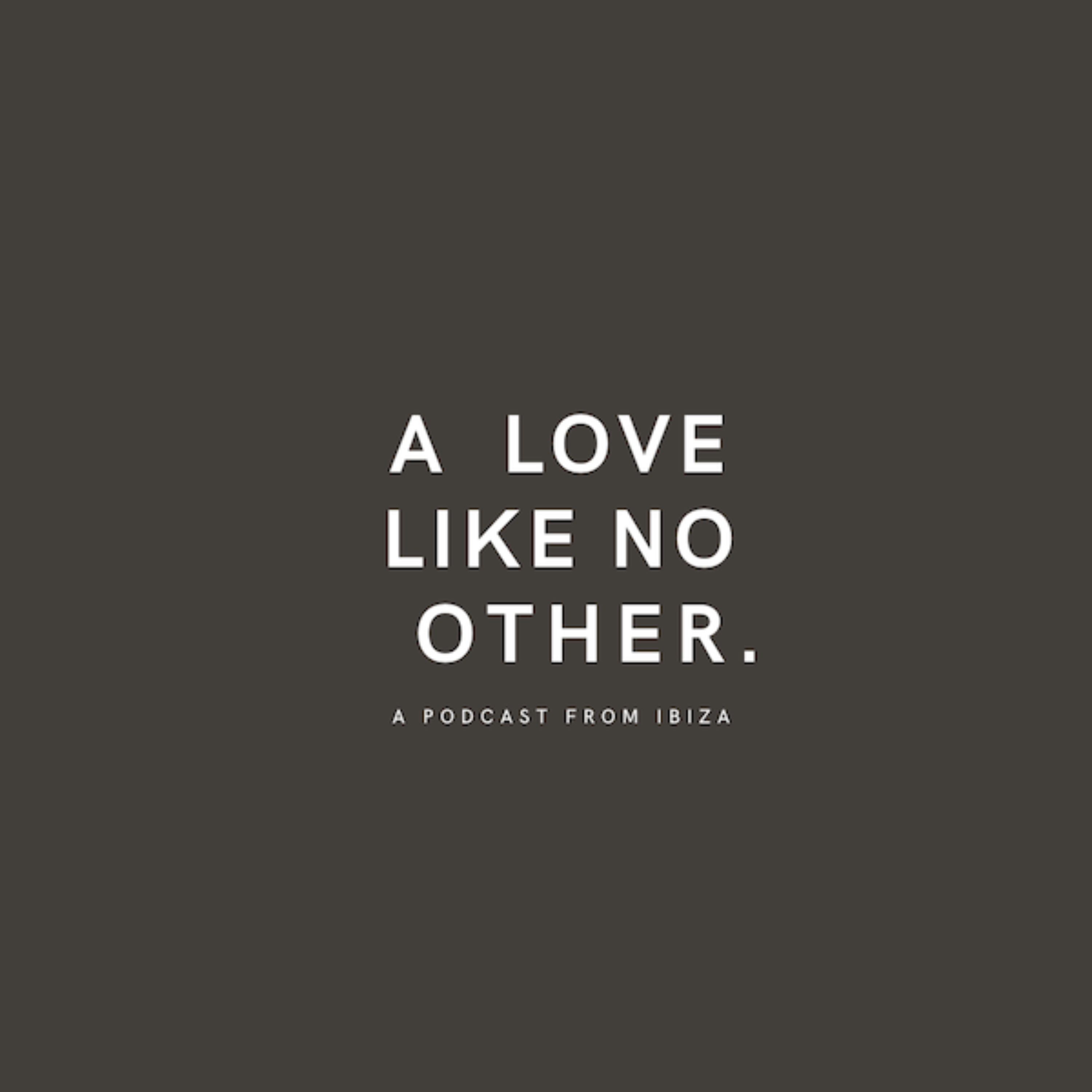 A LOVE LIKE NO OTHER AN IBIZA PODCAST podcast artwork
