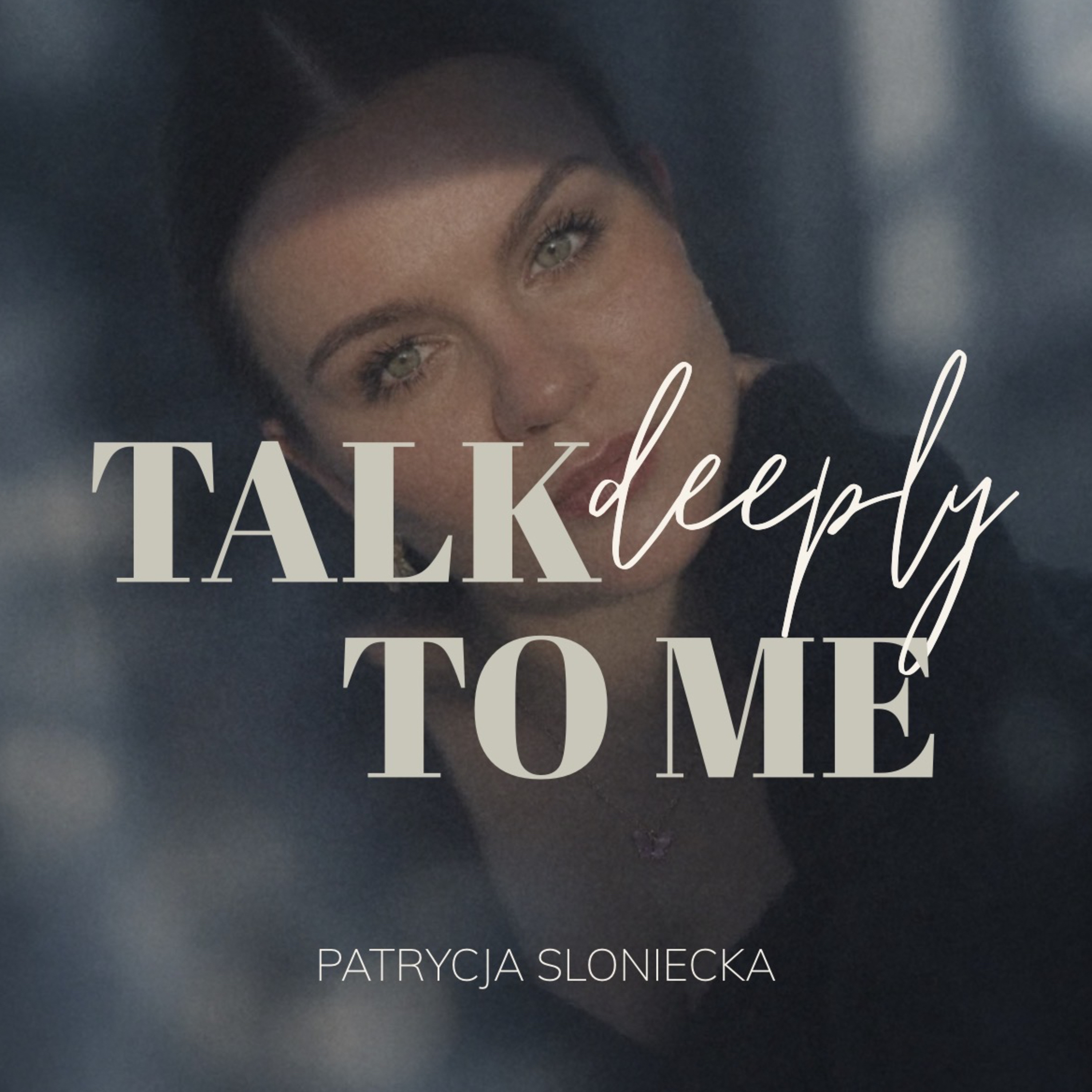 TALK DEEPLY TO ME