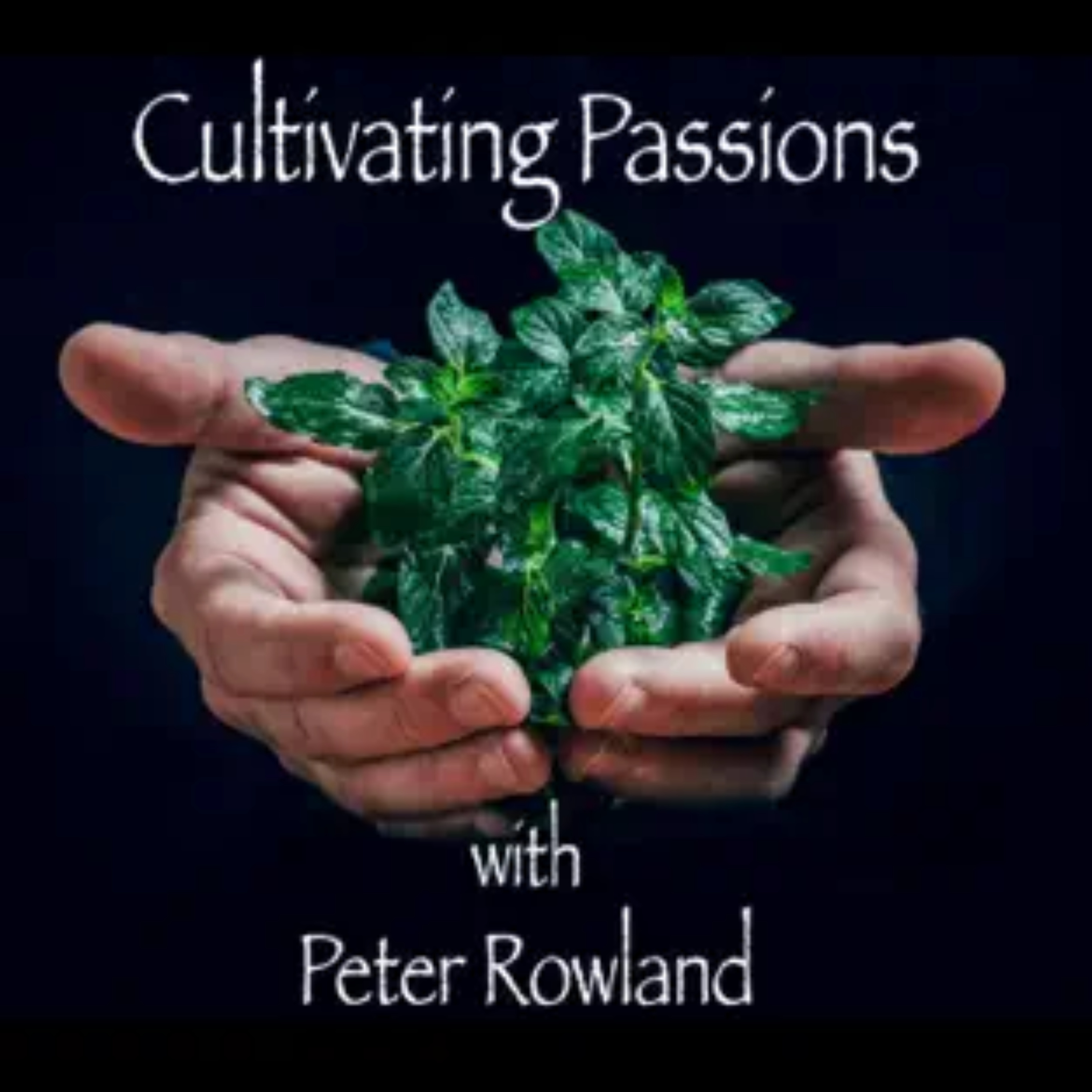 Cultivating Passions with Peter Rowland