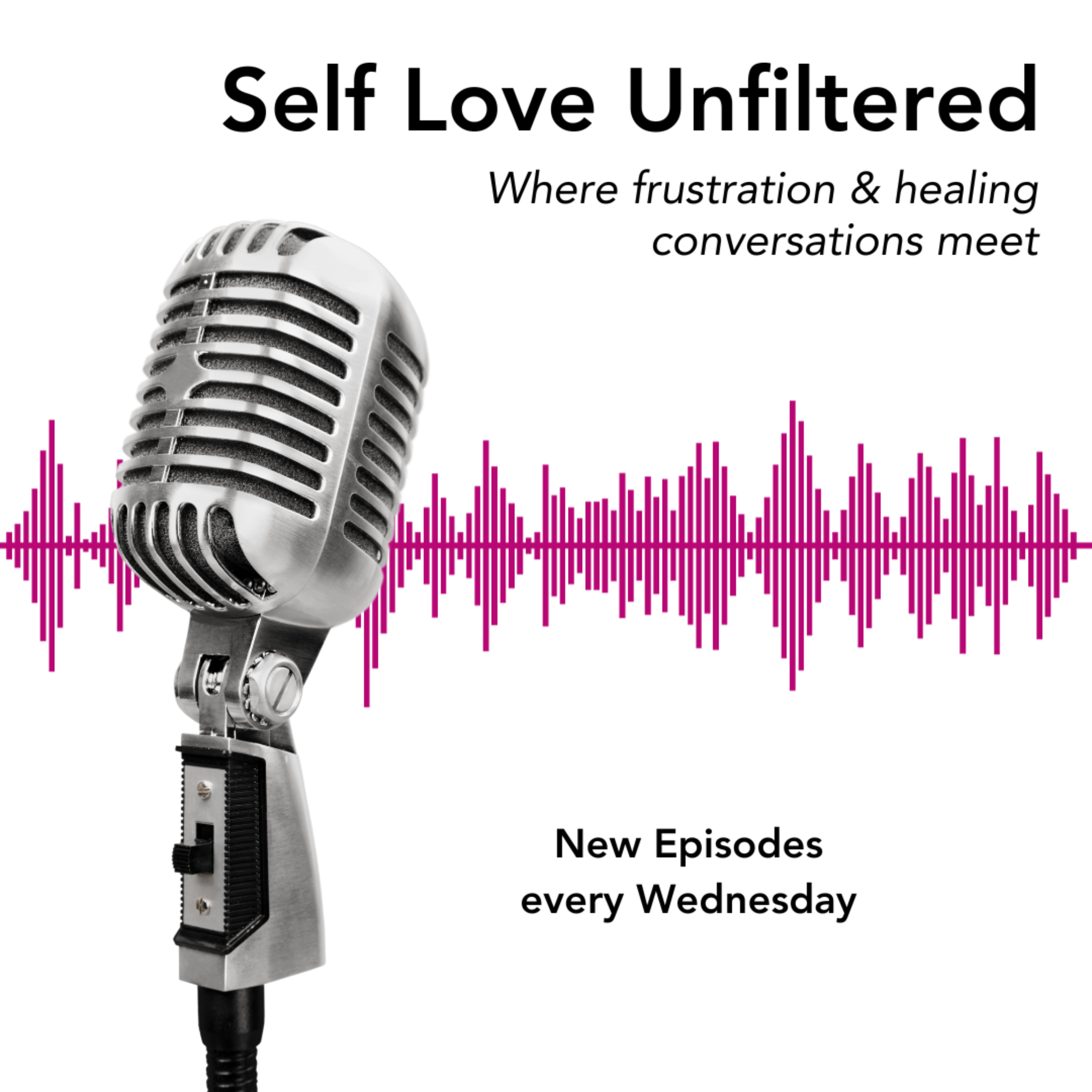 Self Love Unfiltered: Where frustration and healing conversations meet podcast artwork