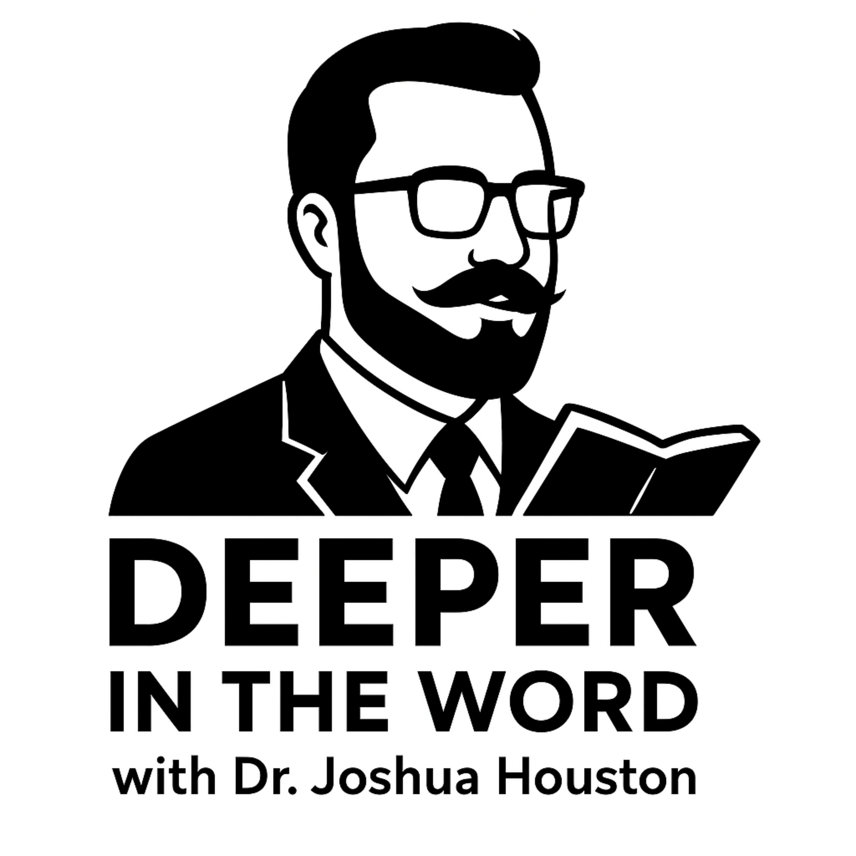 Deeper in the Word with Dr. Joshua Houston