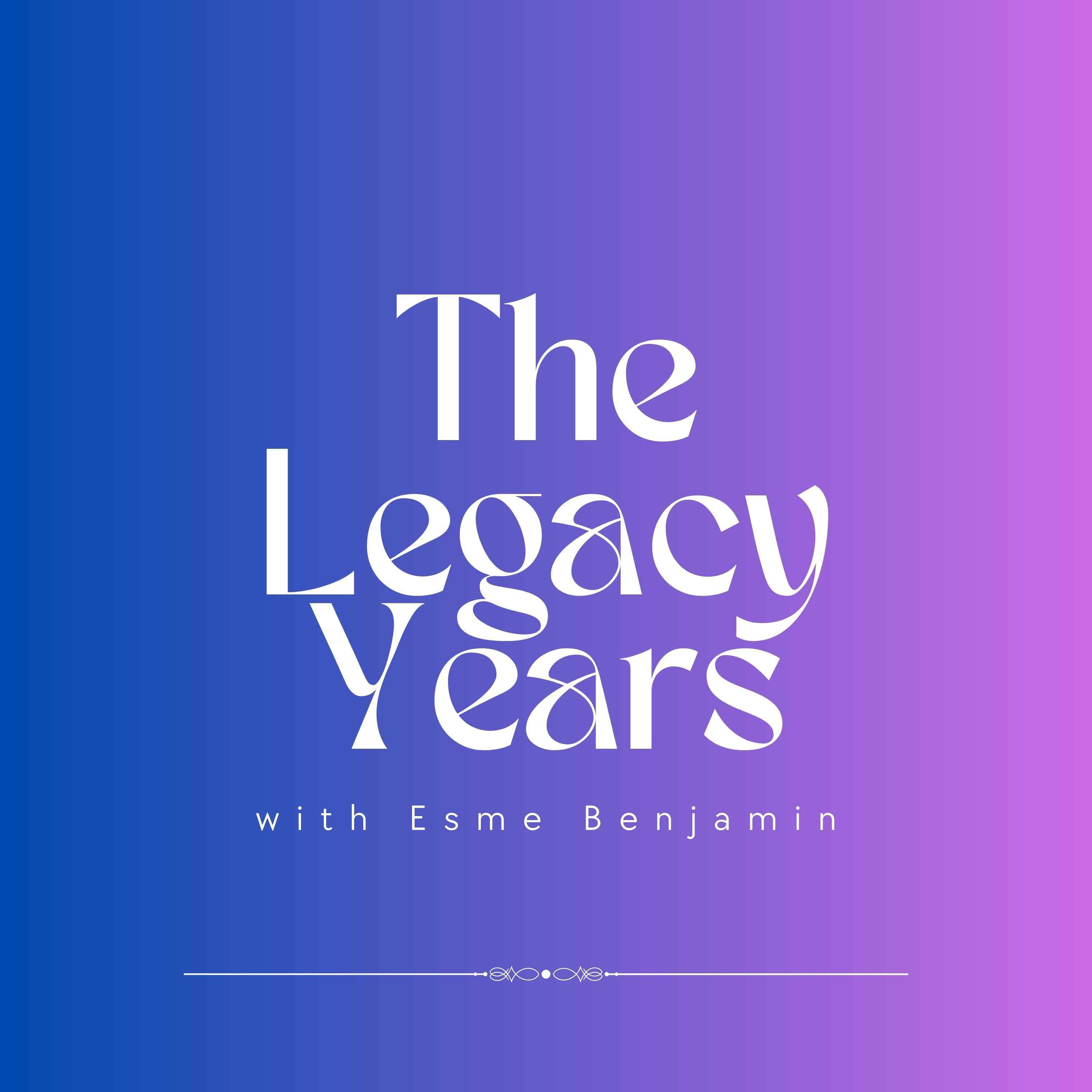 The Legacy Years with Esme Benjamin
