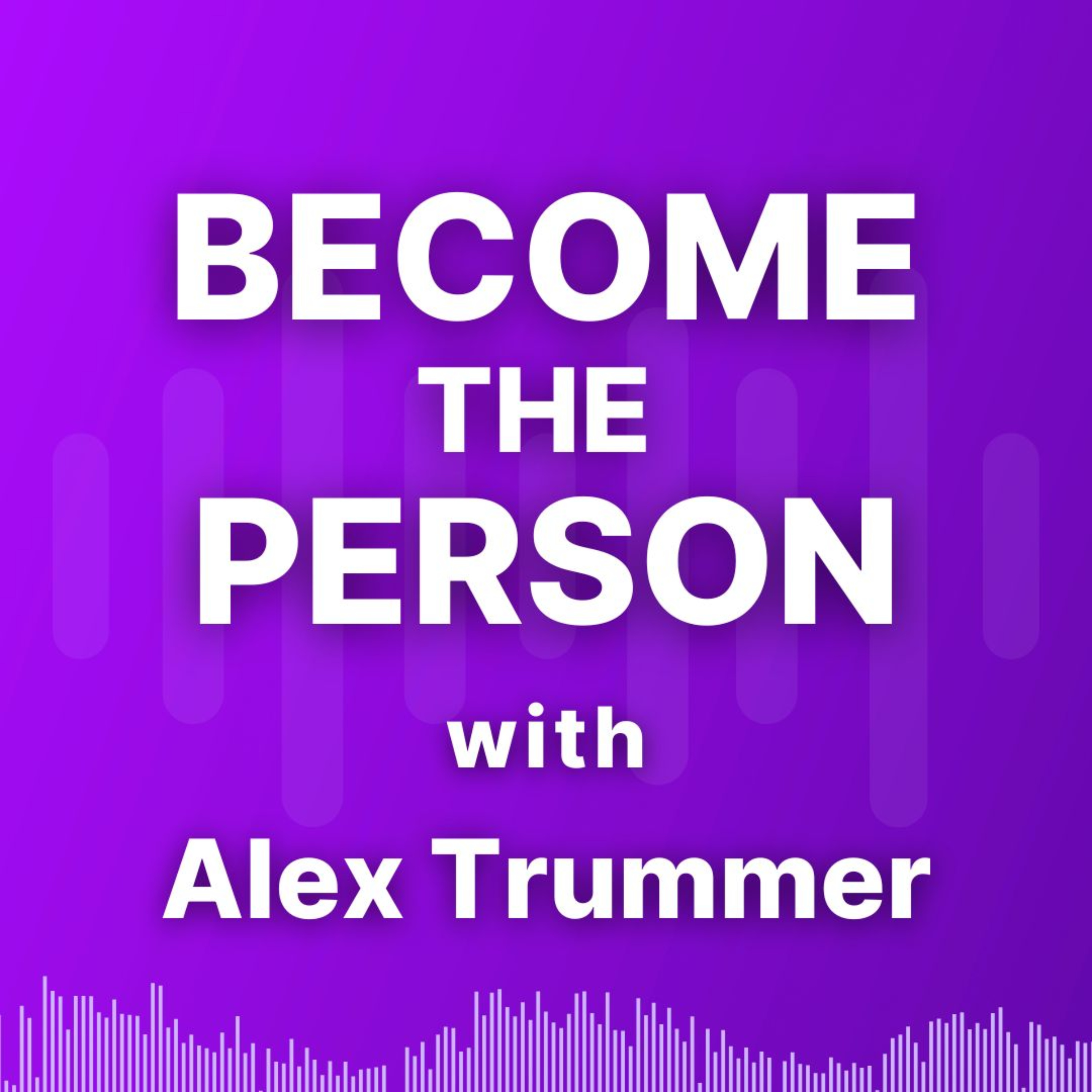 Become The Person with Alex Trummer podcast artwork