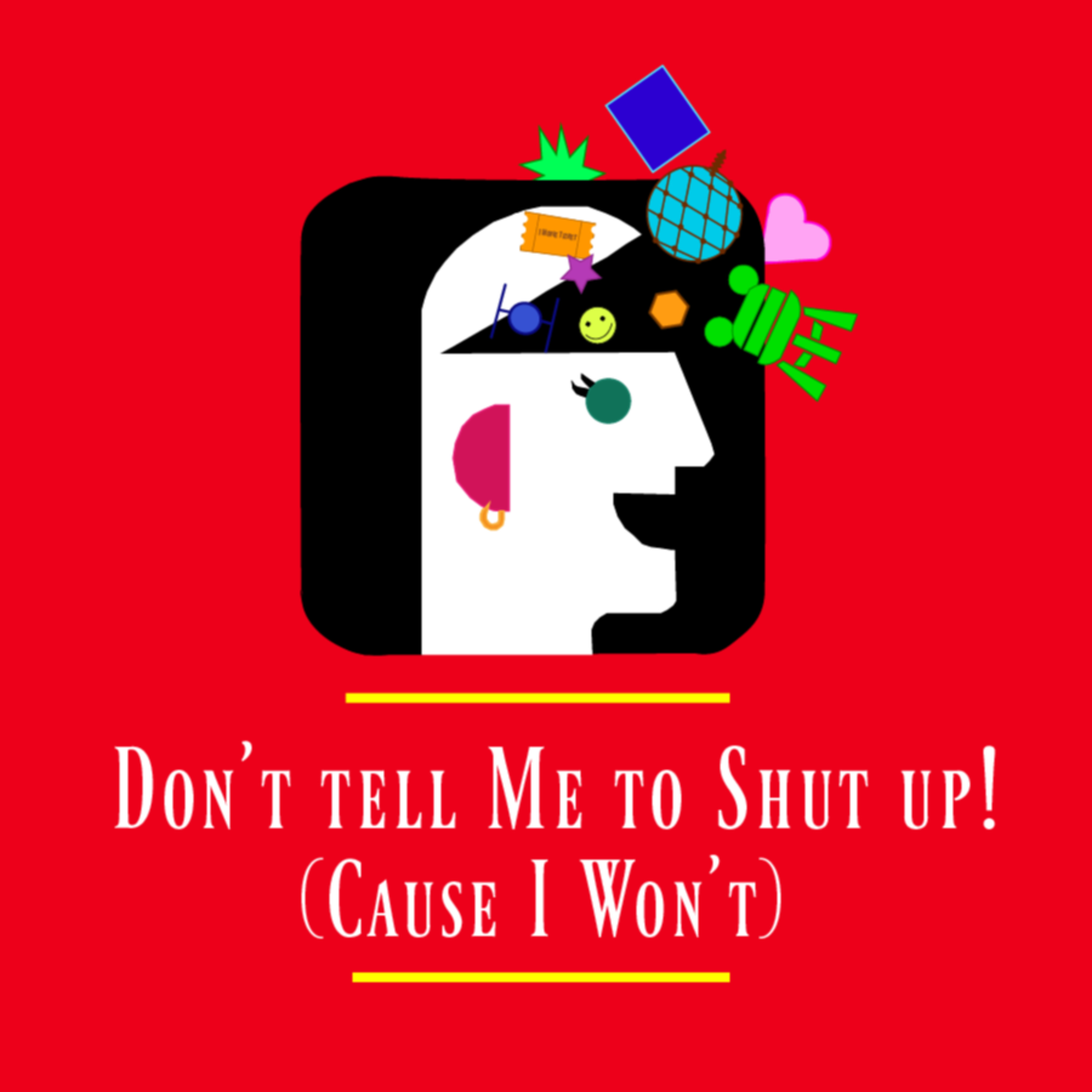 Don't Tell Me To Shut Up! (Cause I Won't) podcast artwork