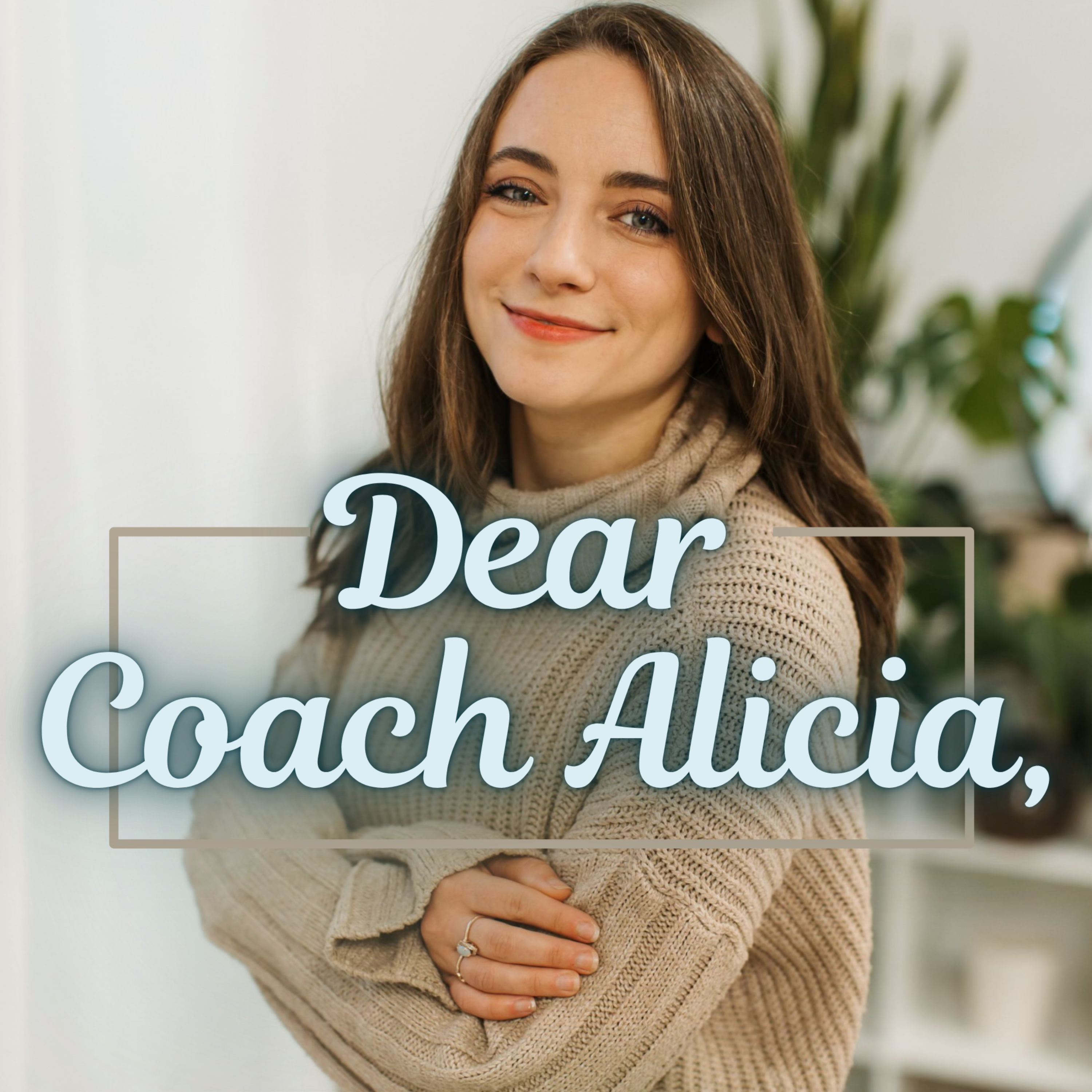 Dear Coach Alicia: A Guide to Leaving Anxiety, Insecurity, and Feeling Depleted Behind podcast artwork