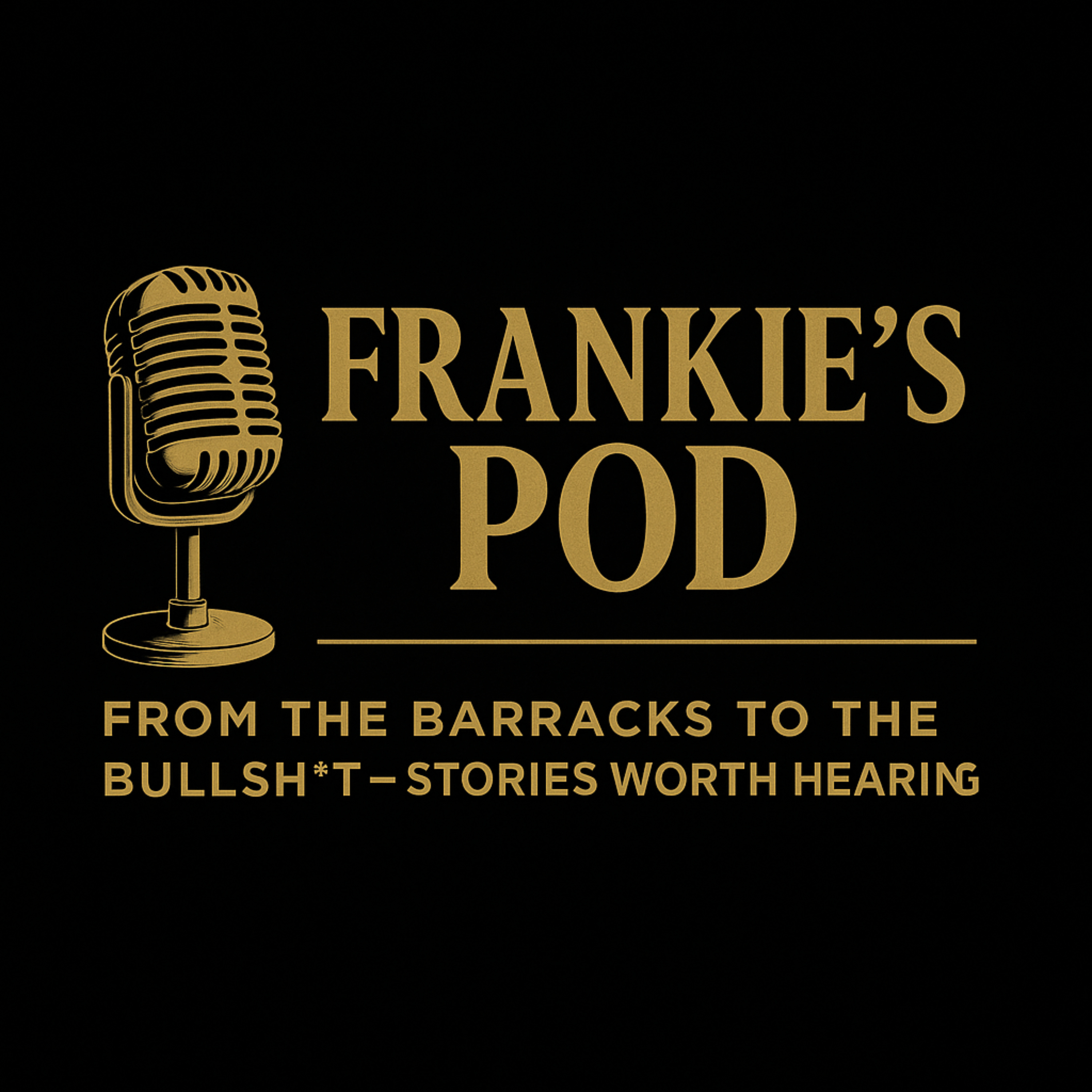 Frankie’s Pod: From the Barracks to the Bullsh*t