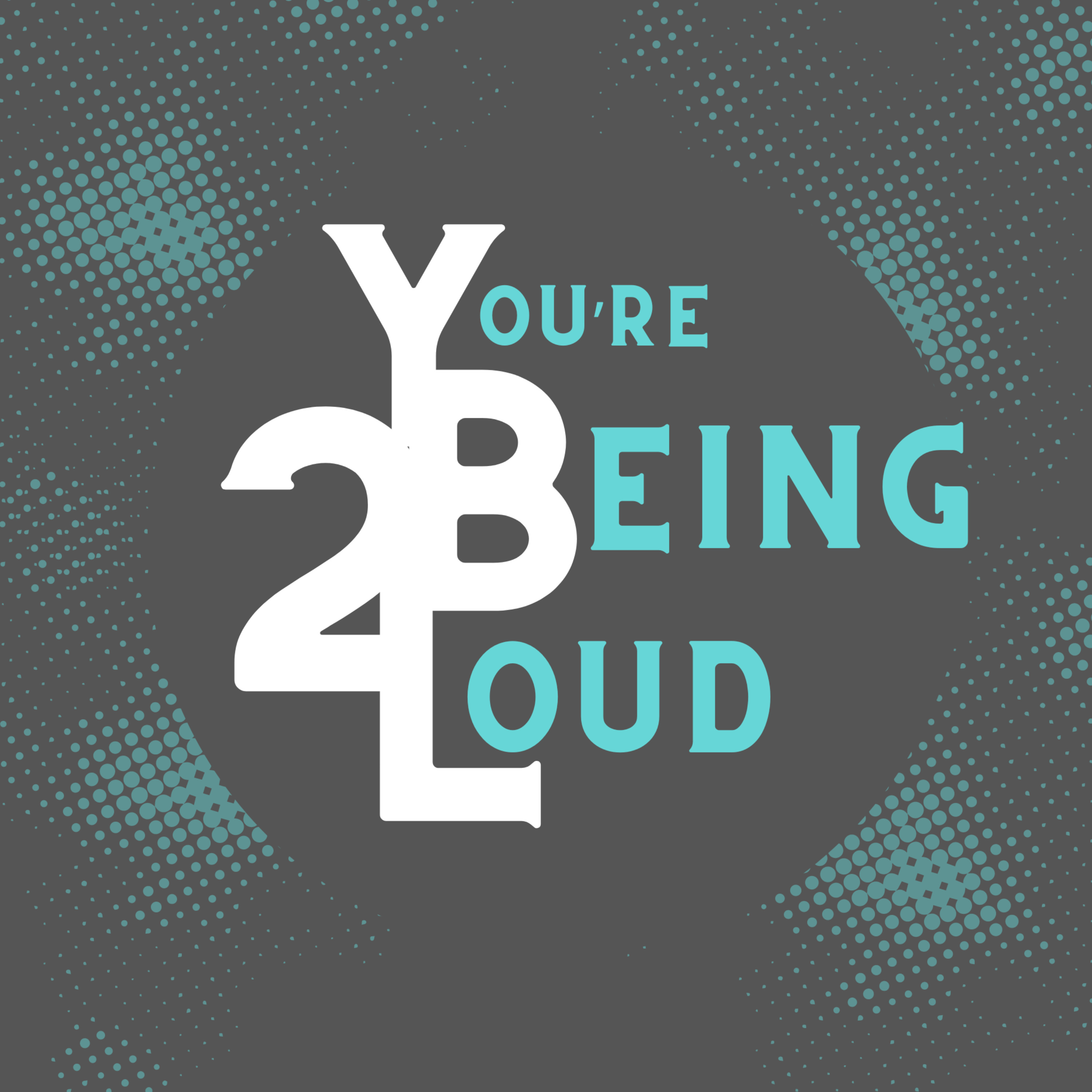 You're Being Too Loud