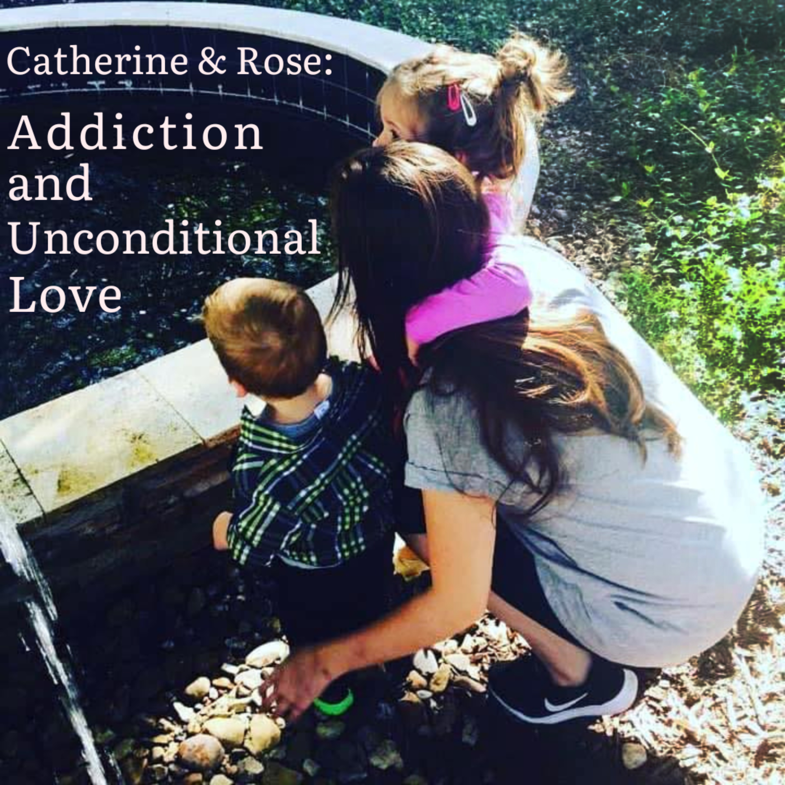 Catherine & Rose: Addiction and Unconditional Love podcast artwork