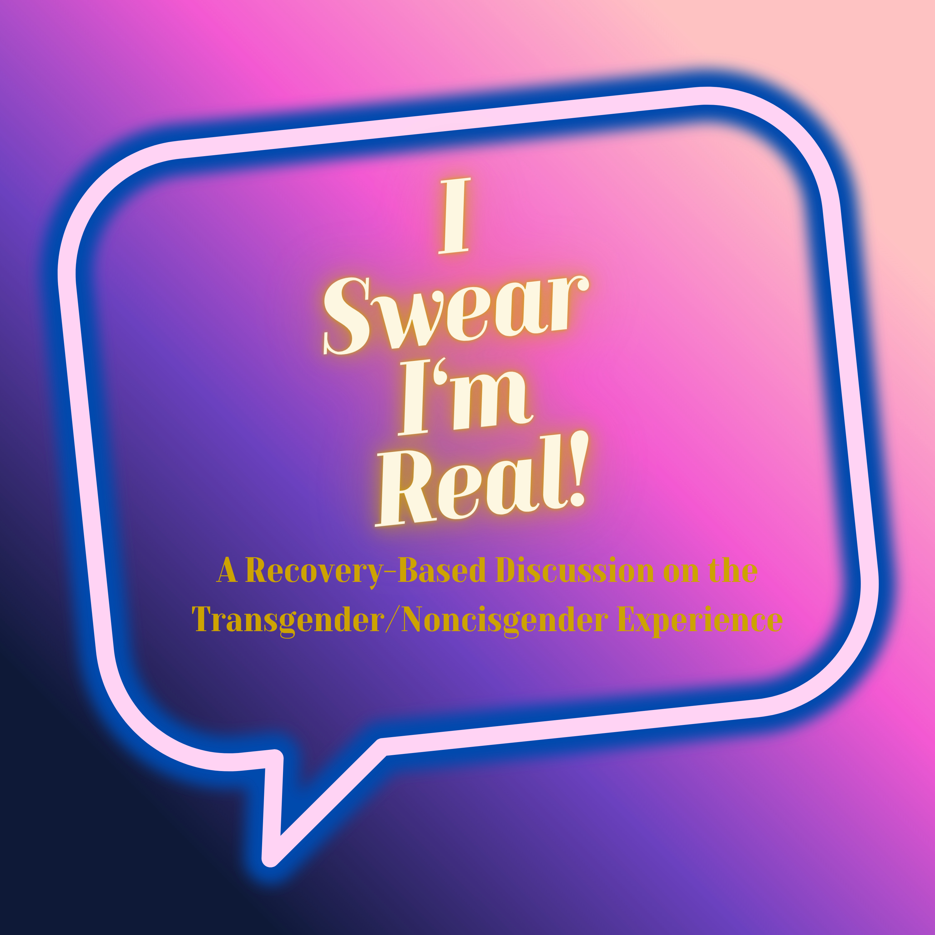 I SWEAR I\'M REAL: Recovery-Based Discussion on the Transgender/Noncisgender Experience