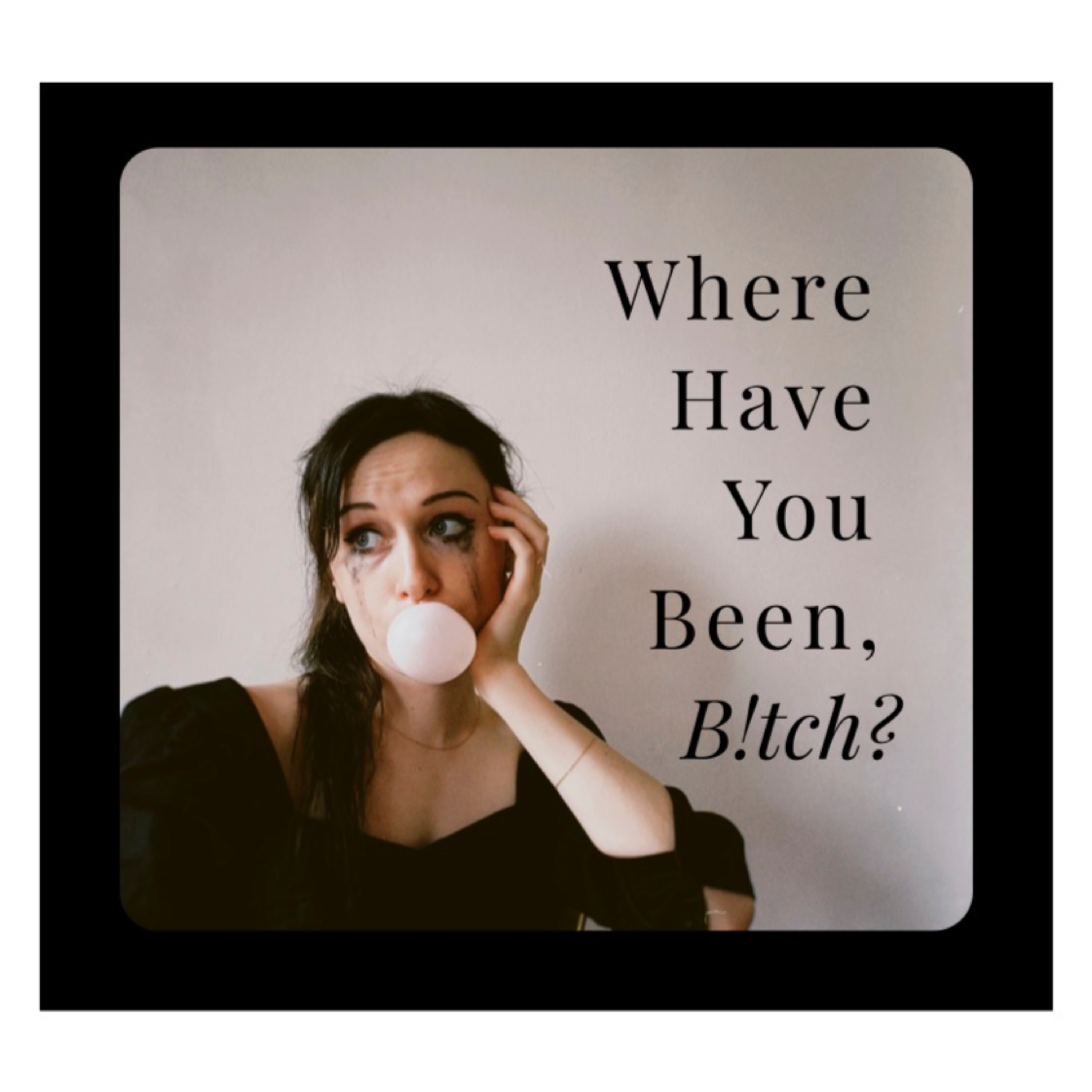 Where Have You Been, Bitch?