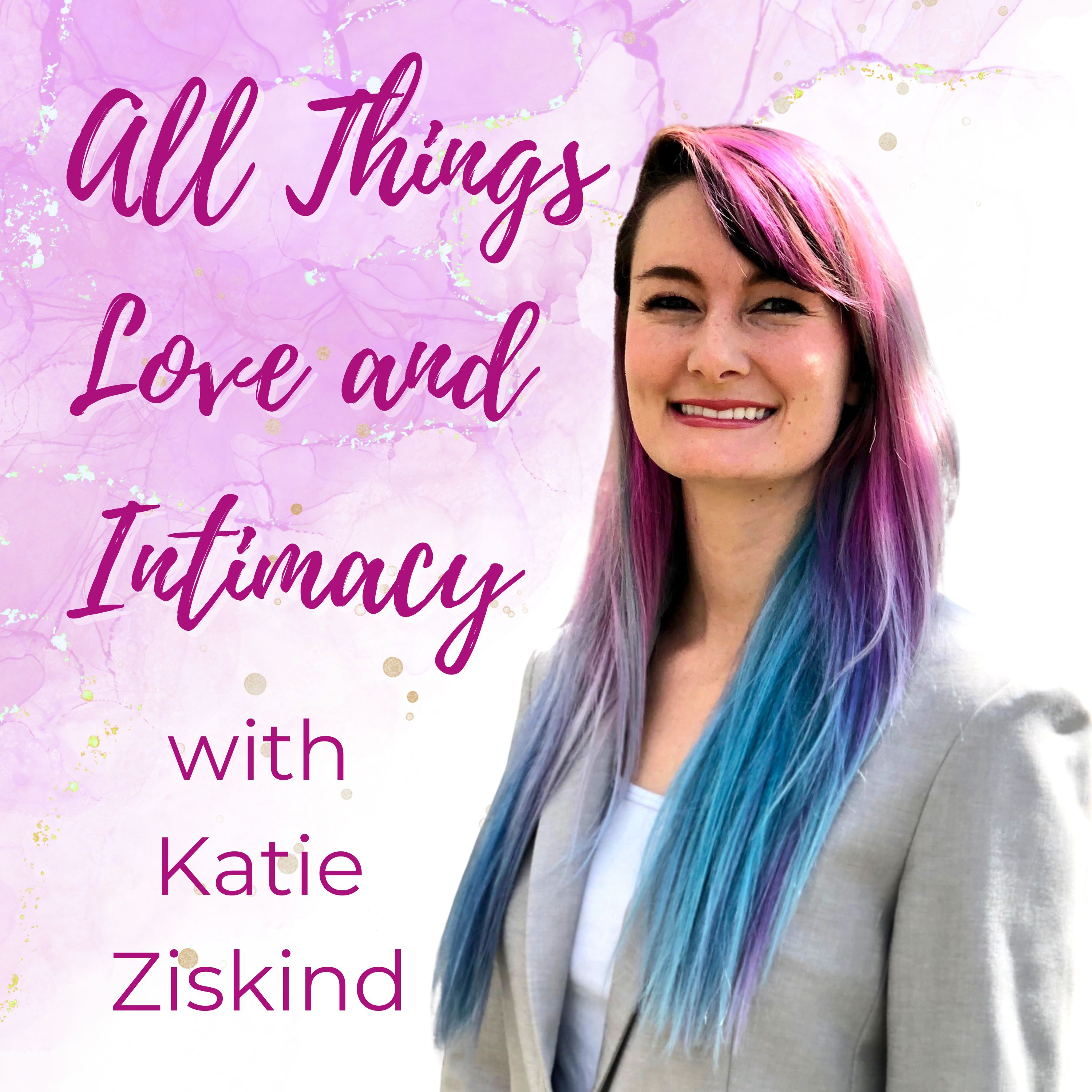 All Things Love and Intimacy with Katie Ziskind