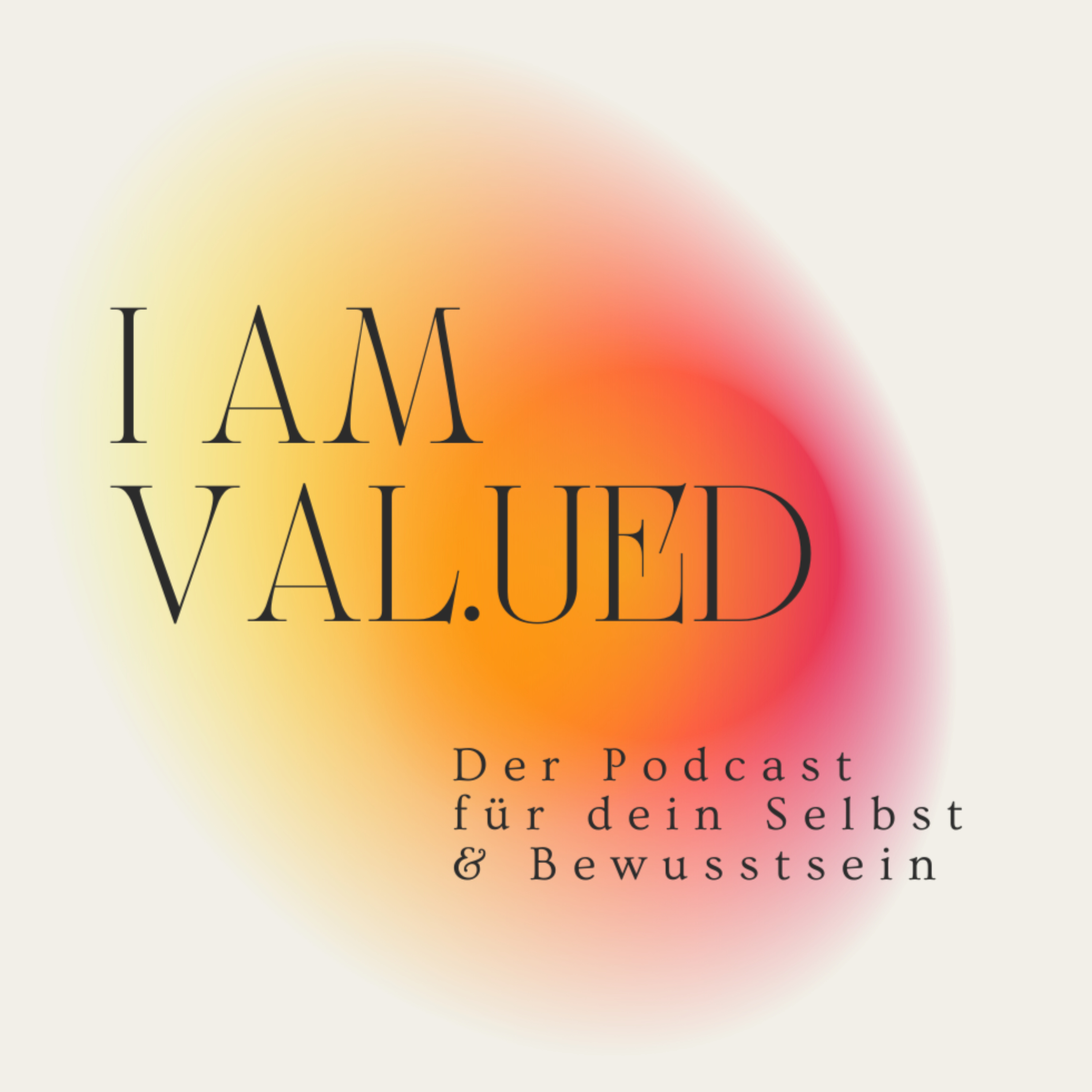 I AM VAL.UED - Der Podcast für dein Selbst & Bewusstsein