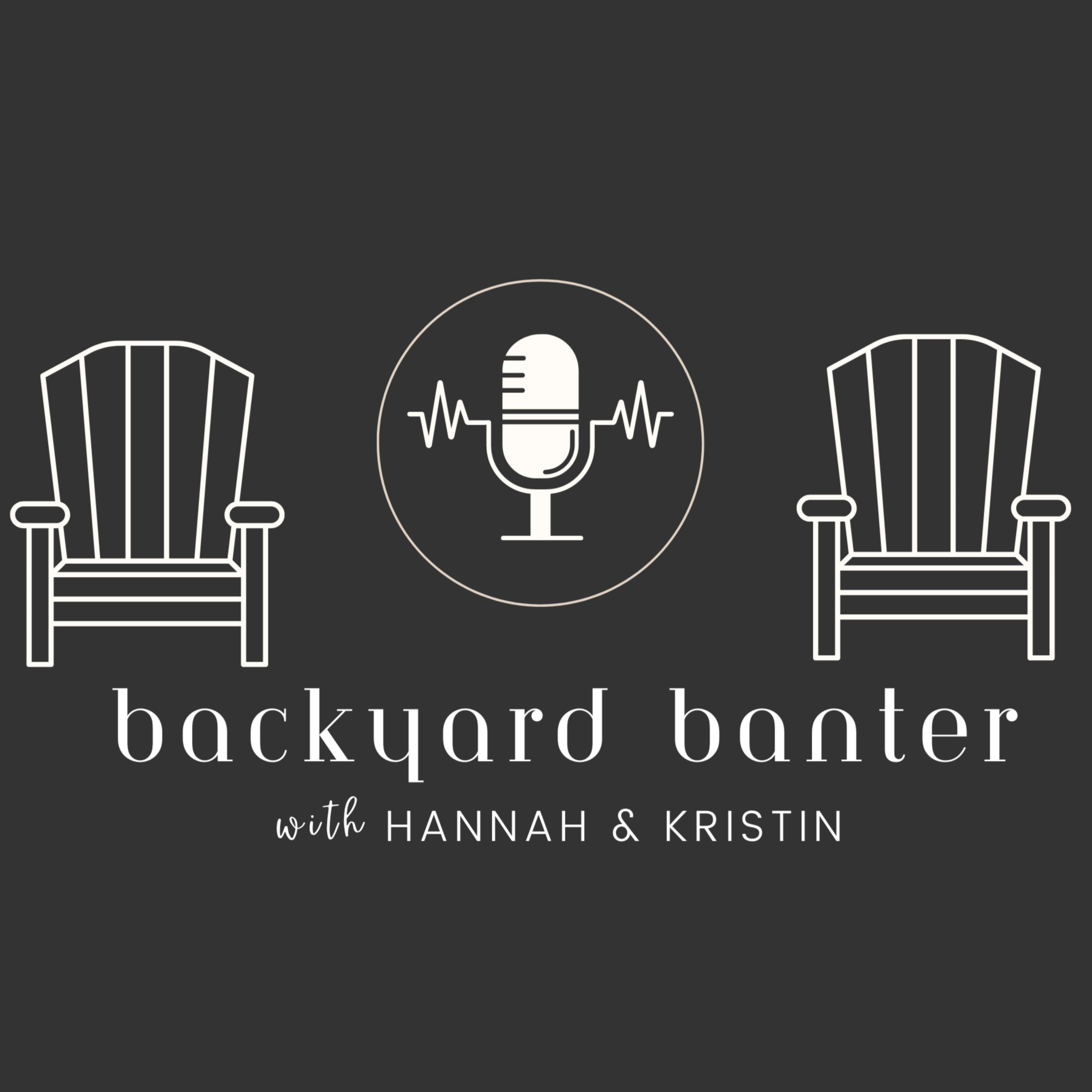 Backyard Banter with Hannah and Kristin