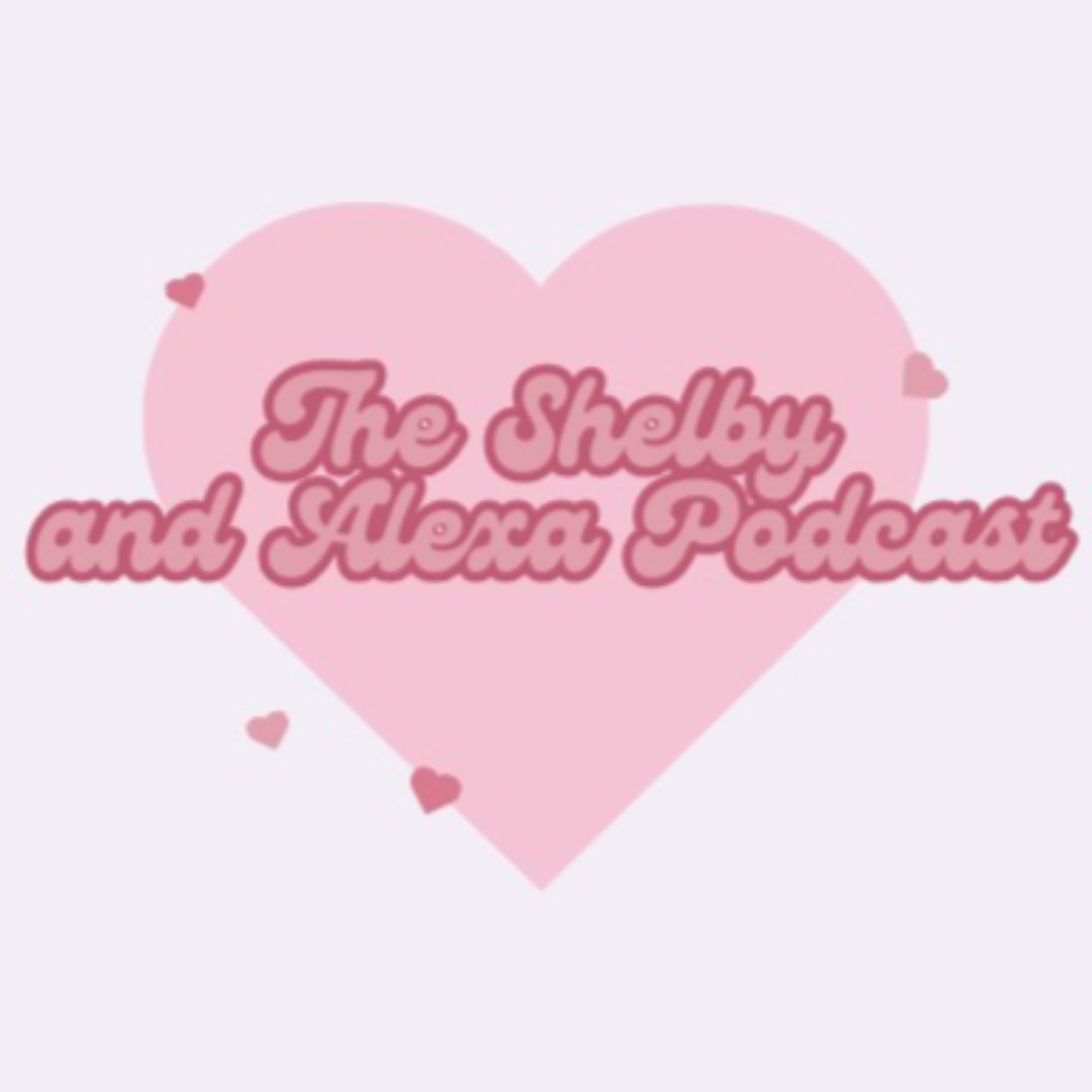 The Shelby and Alexa Podcast