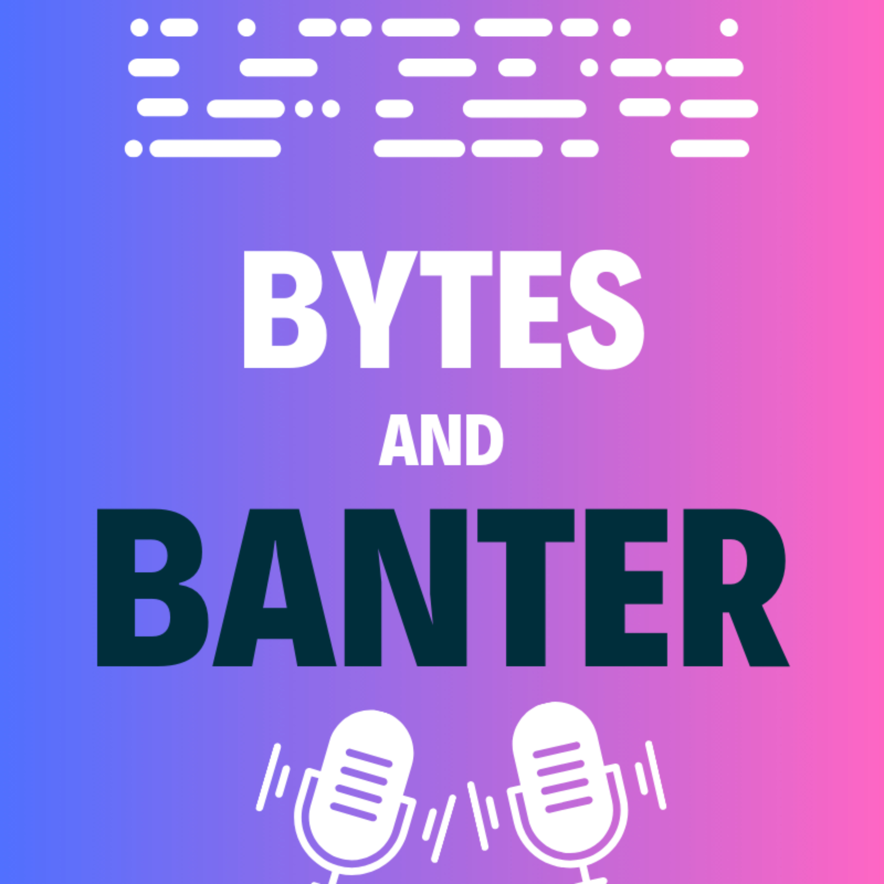 Bytes and Banter