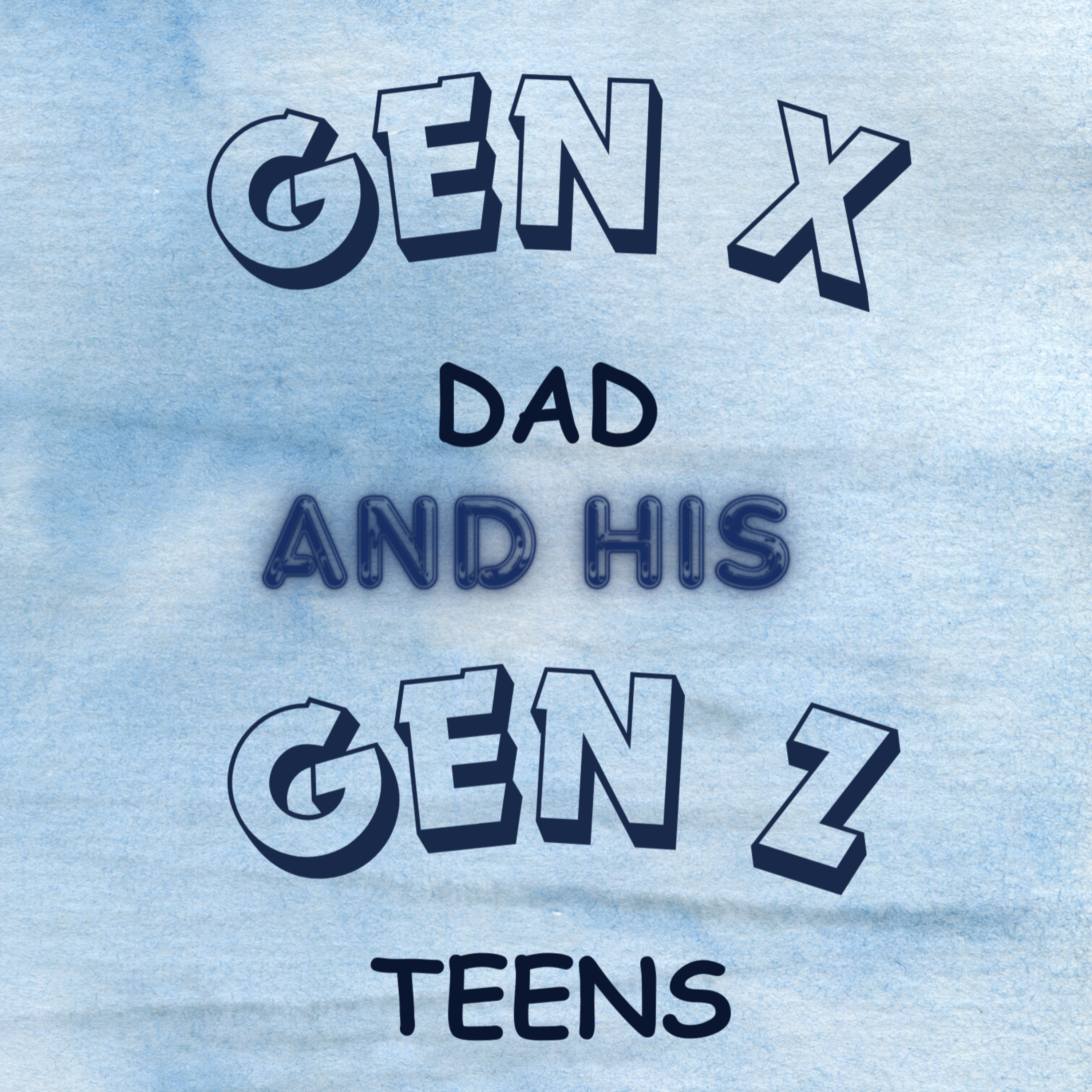 Gen X Dad and His Gen Z Teens podcast artwork