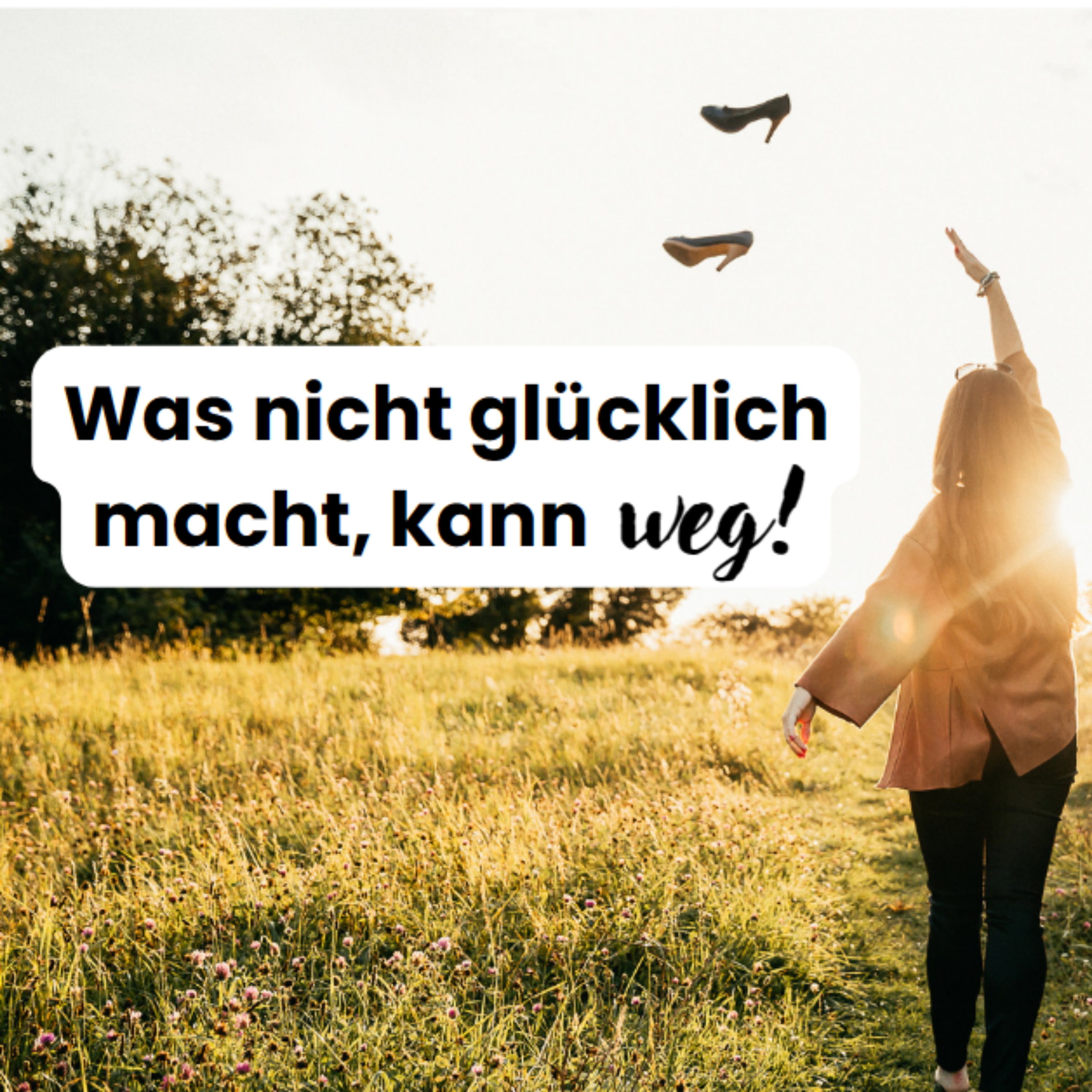 Was nicht glücklich macht, kann weg - Der Podcast für dein selbstbestimmtes Leben!