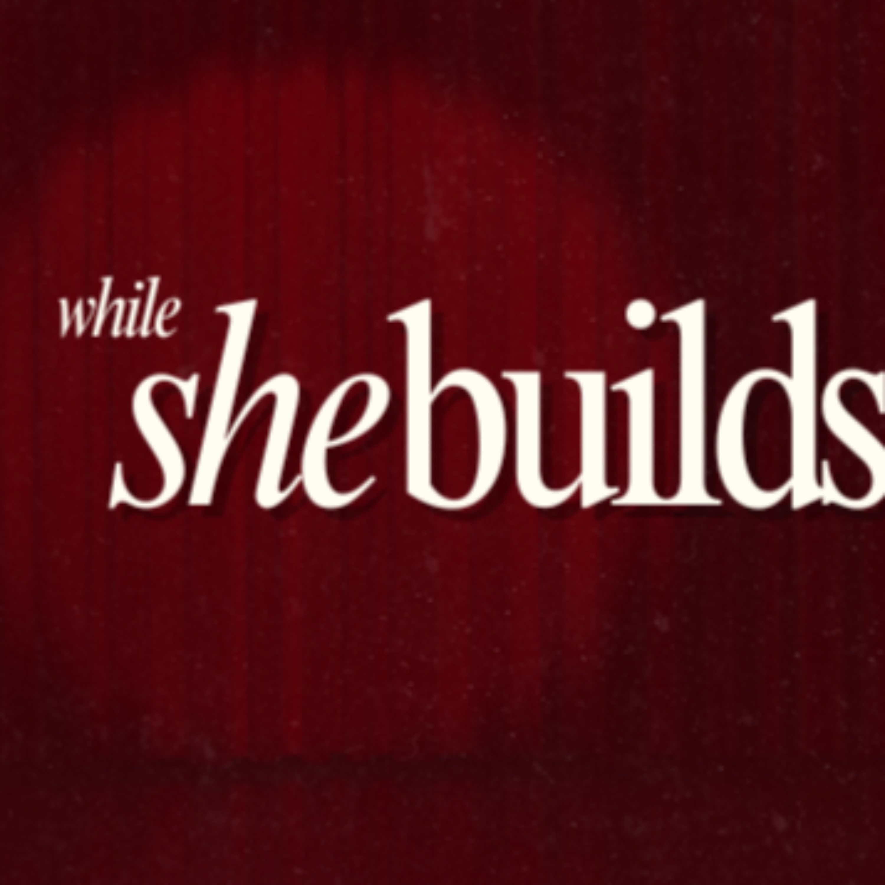 While She Builds