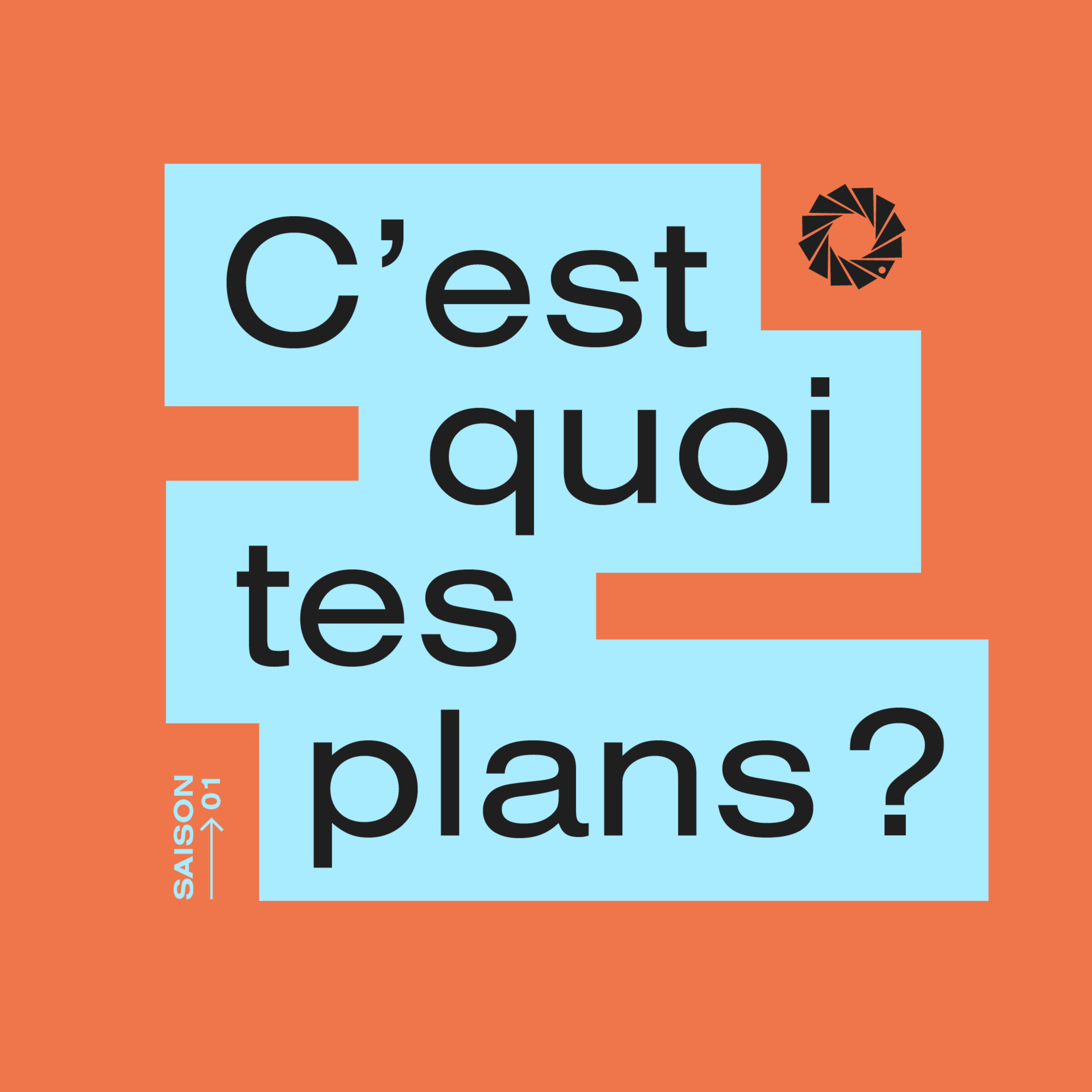 C'est quoi tes plans?