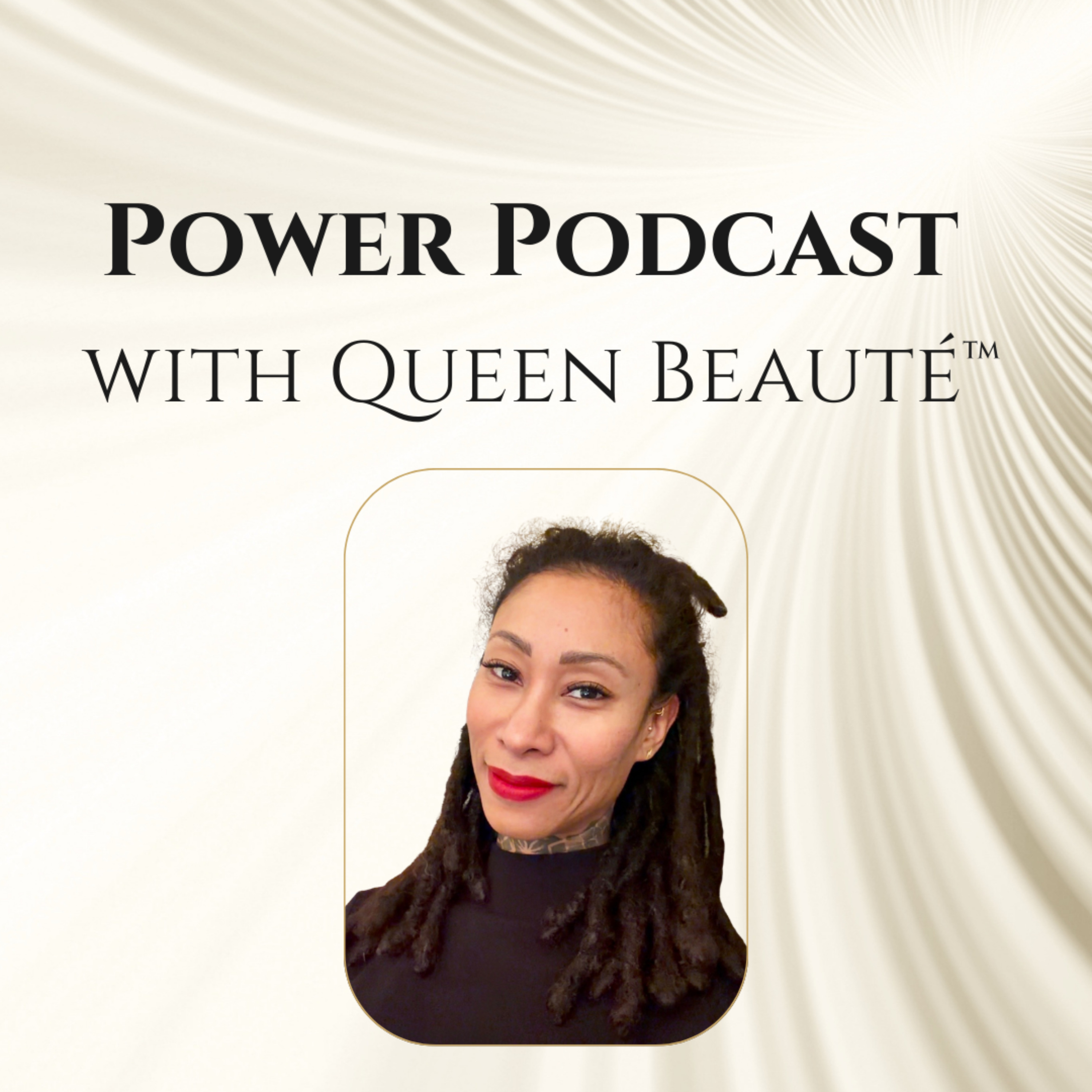 Power Podcast with Queen Beauté™