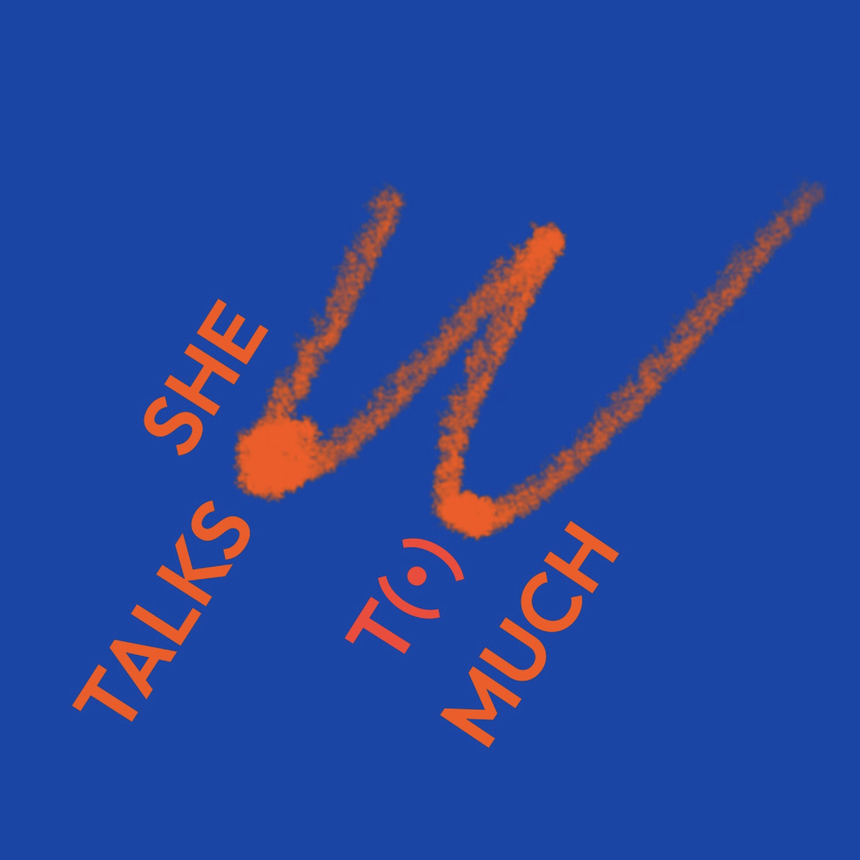 SHE TALKS T(•)(•) MUCH