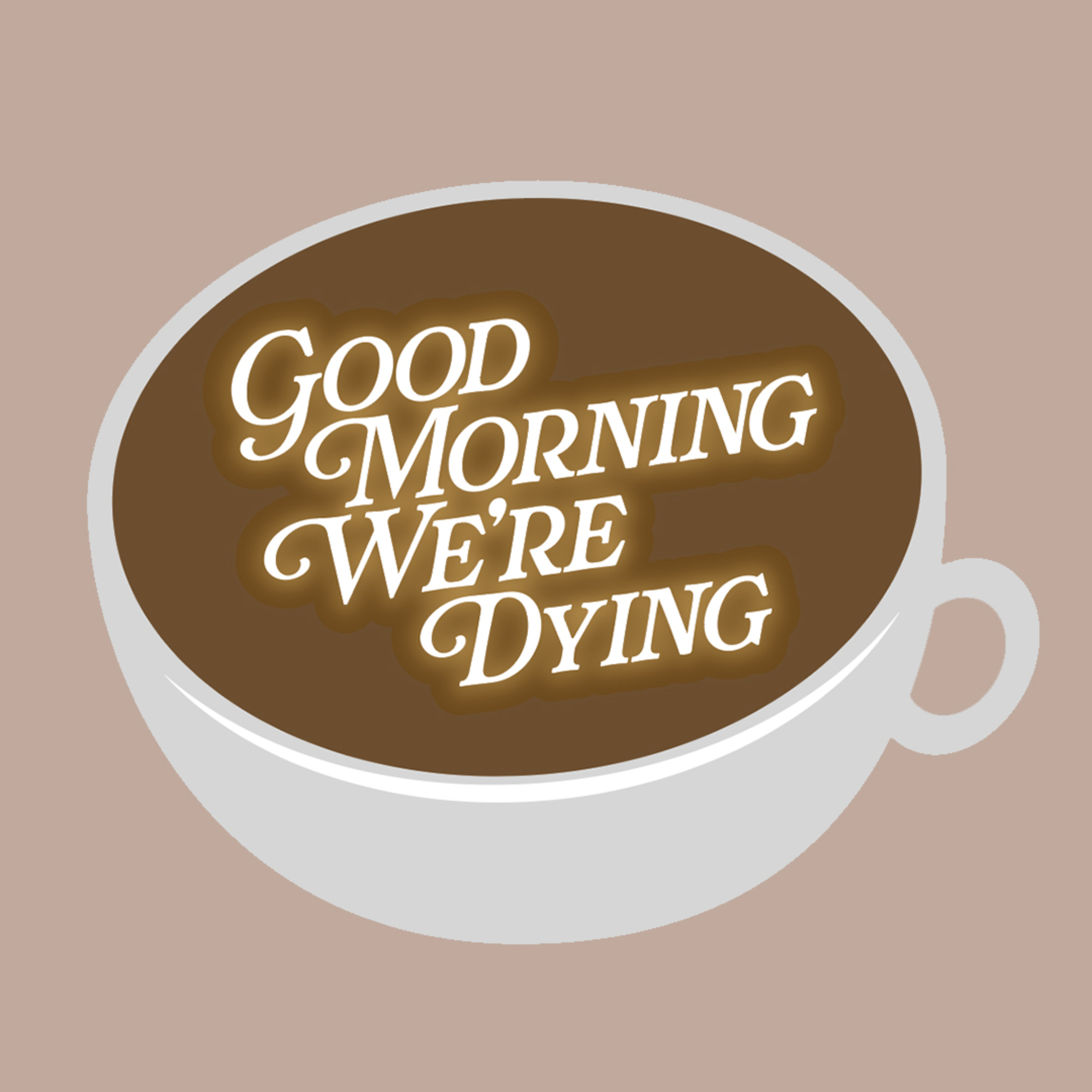 Good Morning, We're Dying podcast artwork