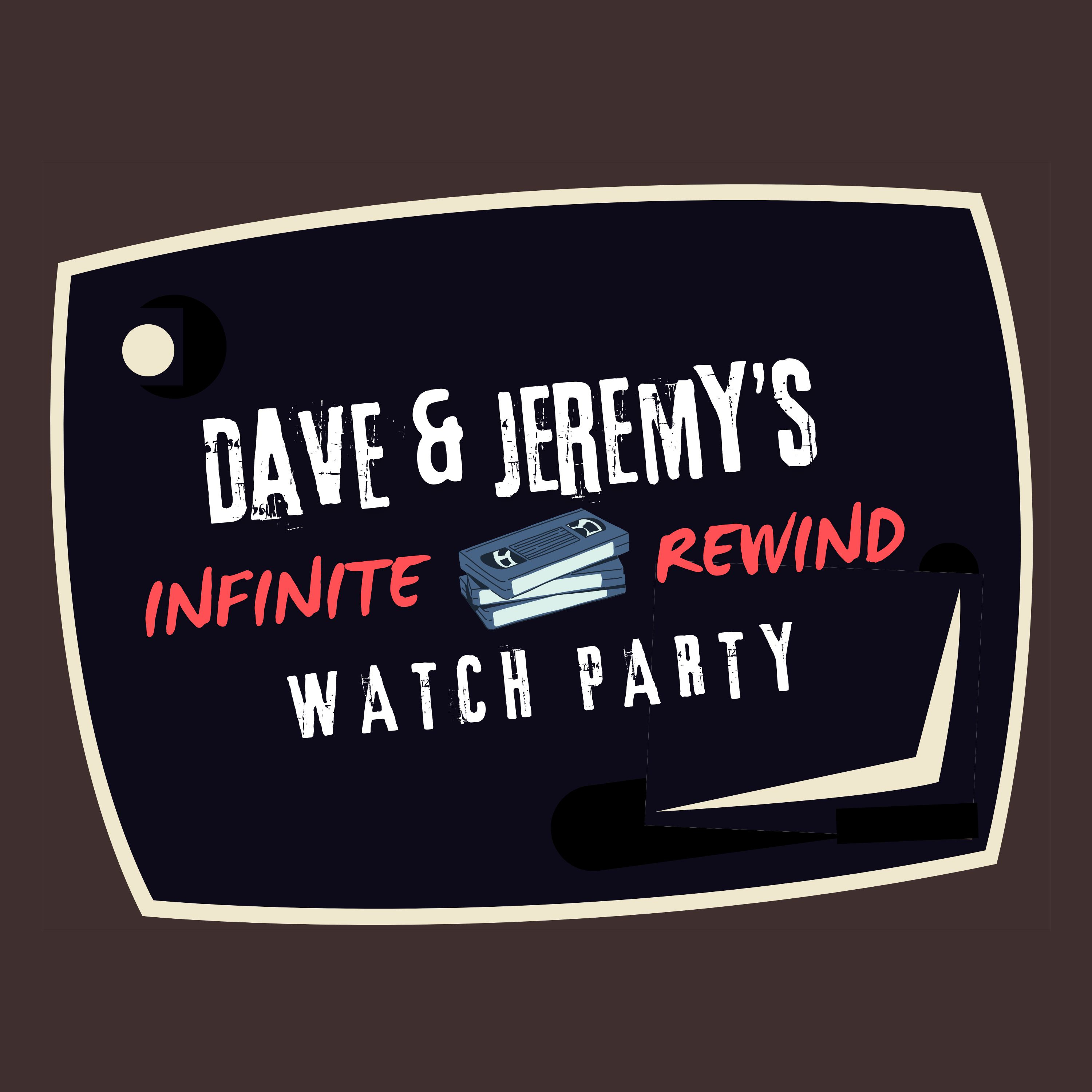Dave and Jeremy's Infinite Rewind Watch Party