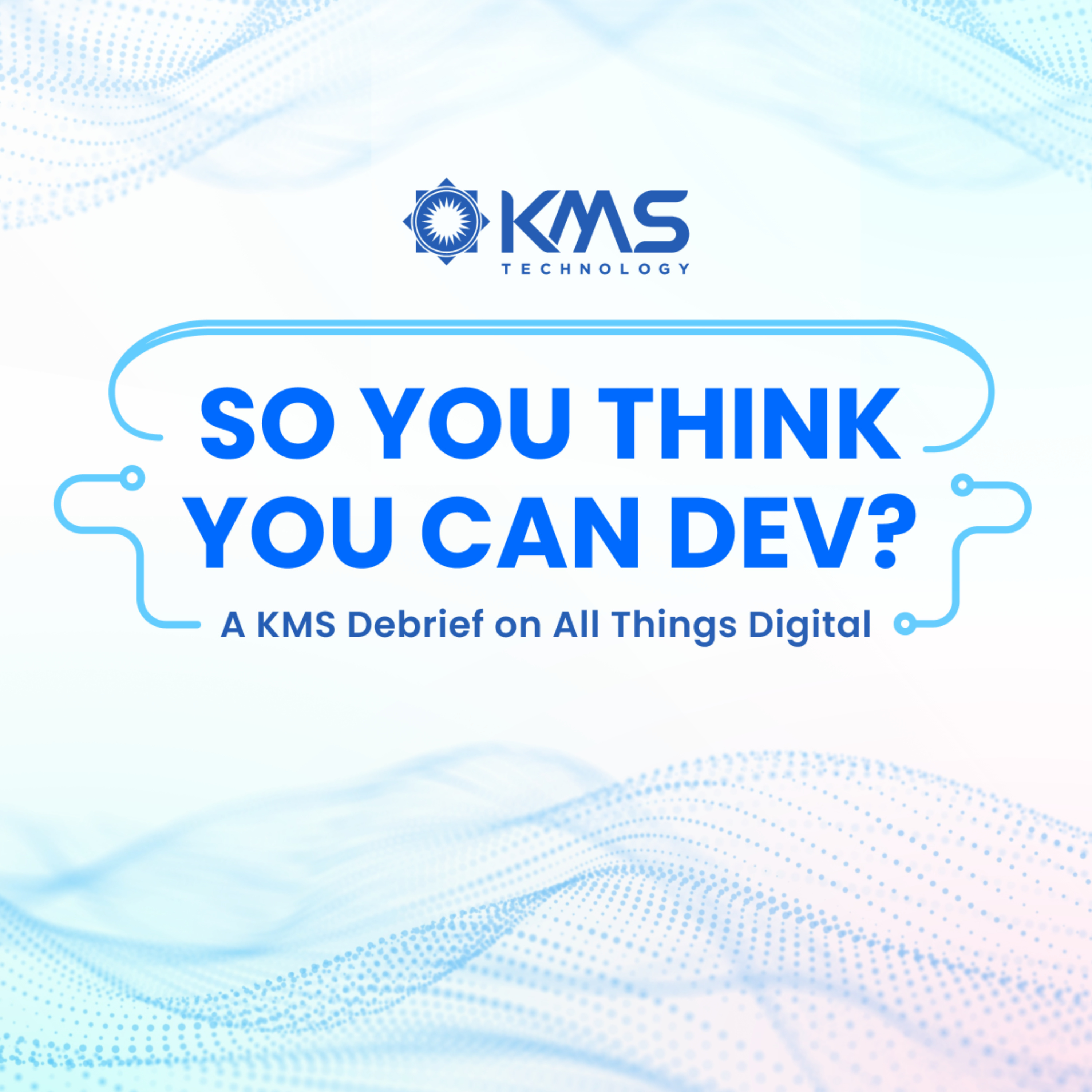 So You Think You Can Dev? A KMS debrief on all things digital