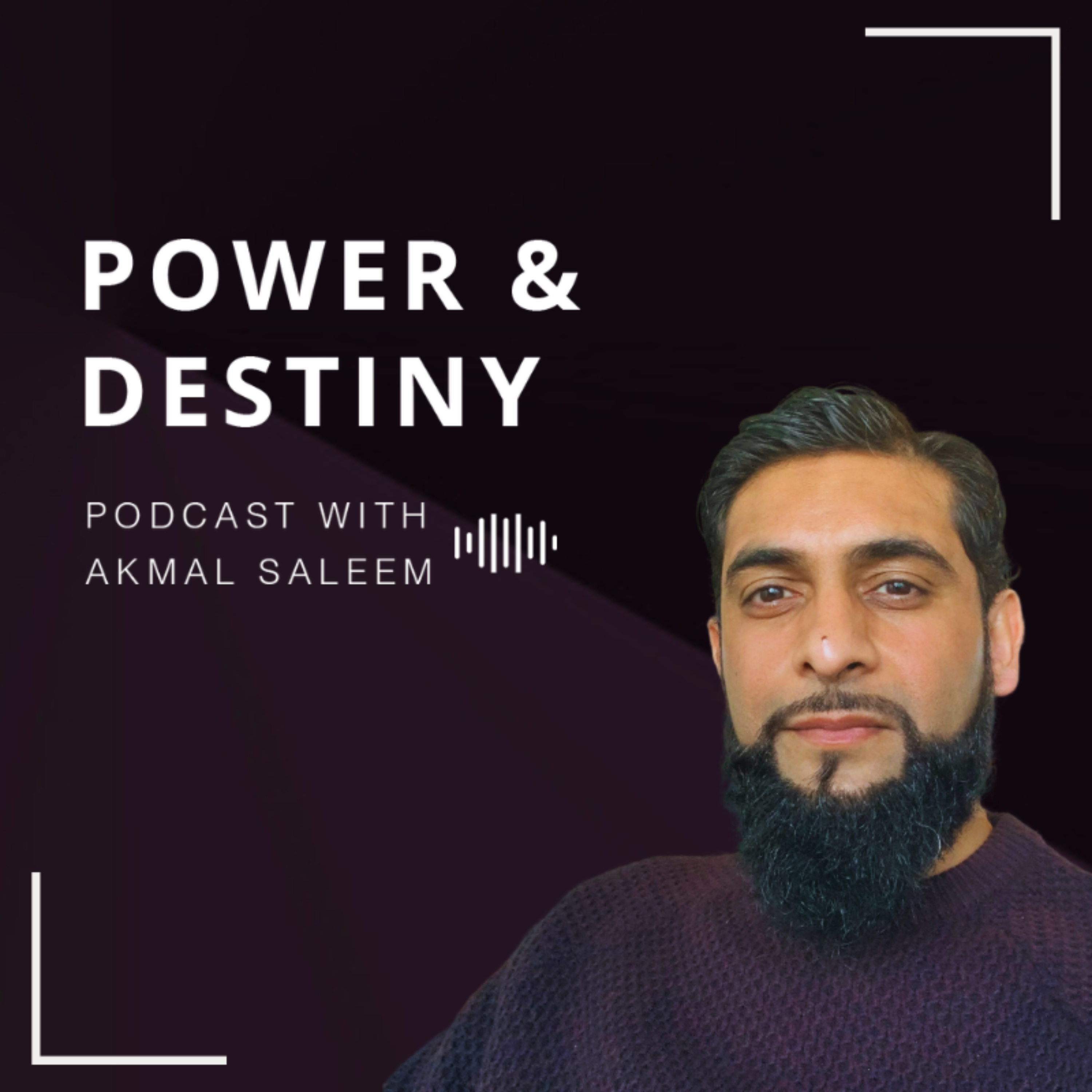Power and Destiny Podcast with Akmal Saleem