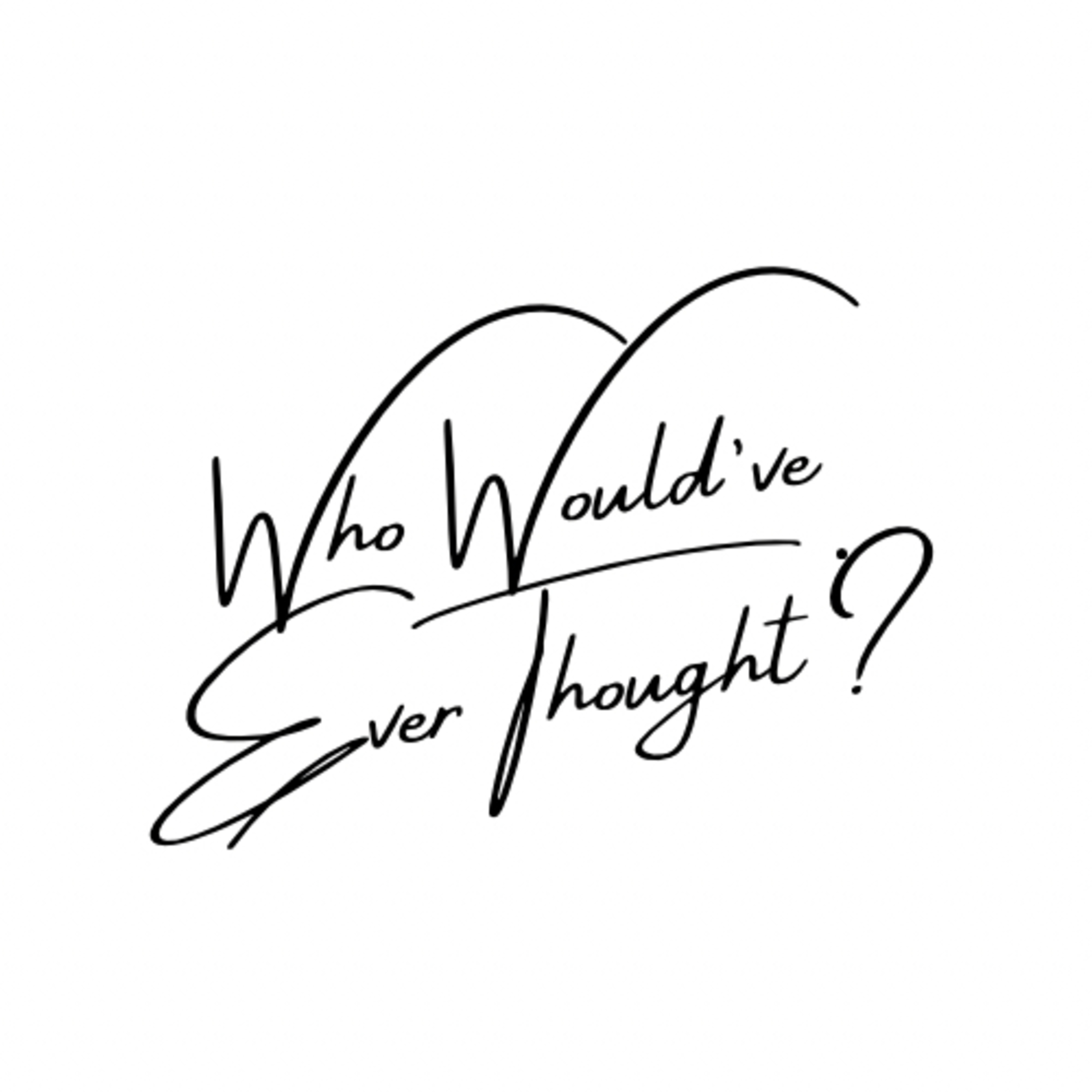 Who Would’ve Ever Thought? podcast artwork