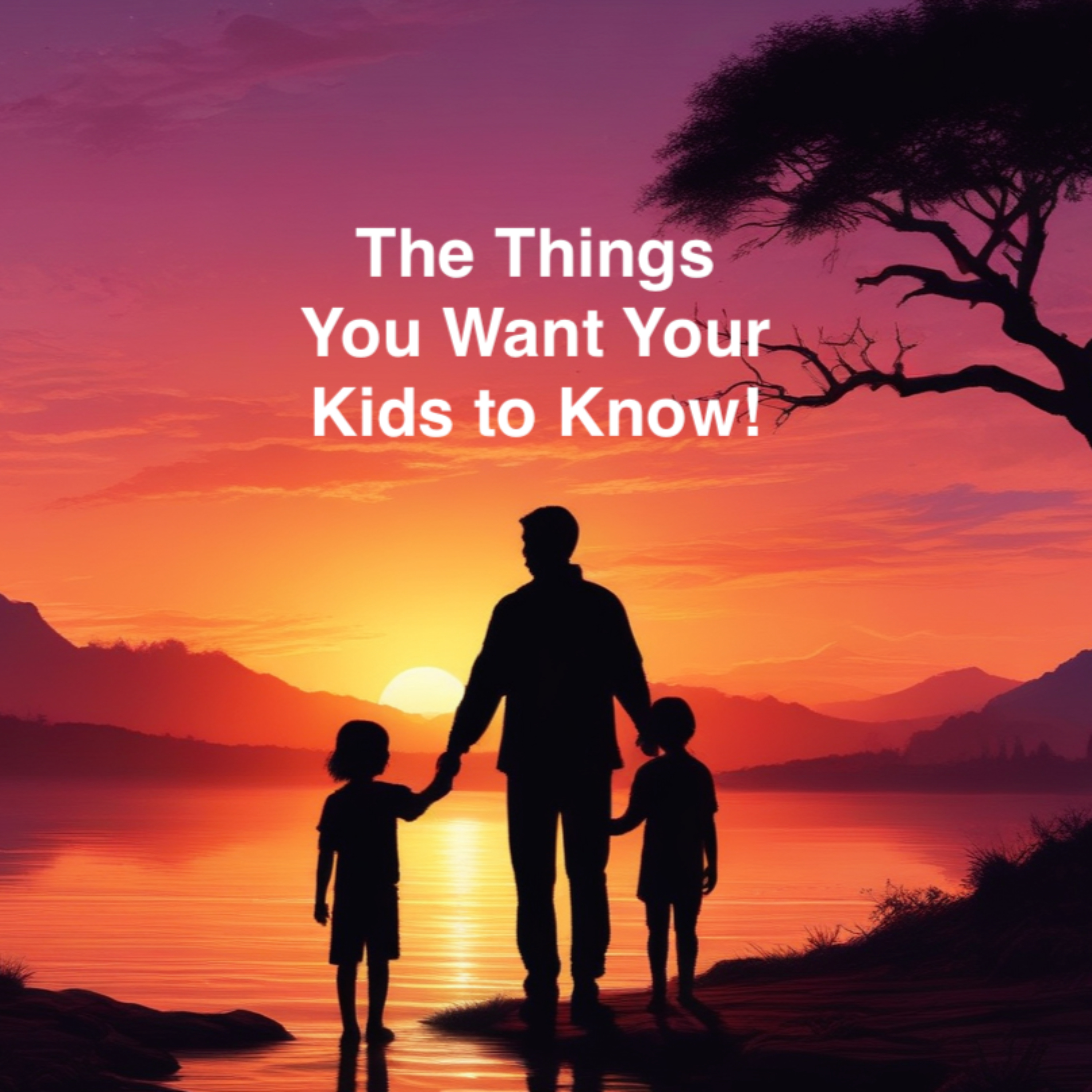 The Things You want Your Kids to Know! podcast artwork