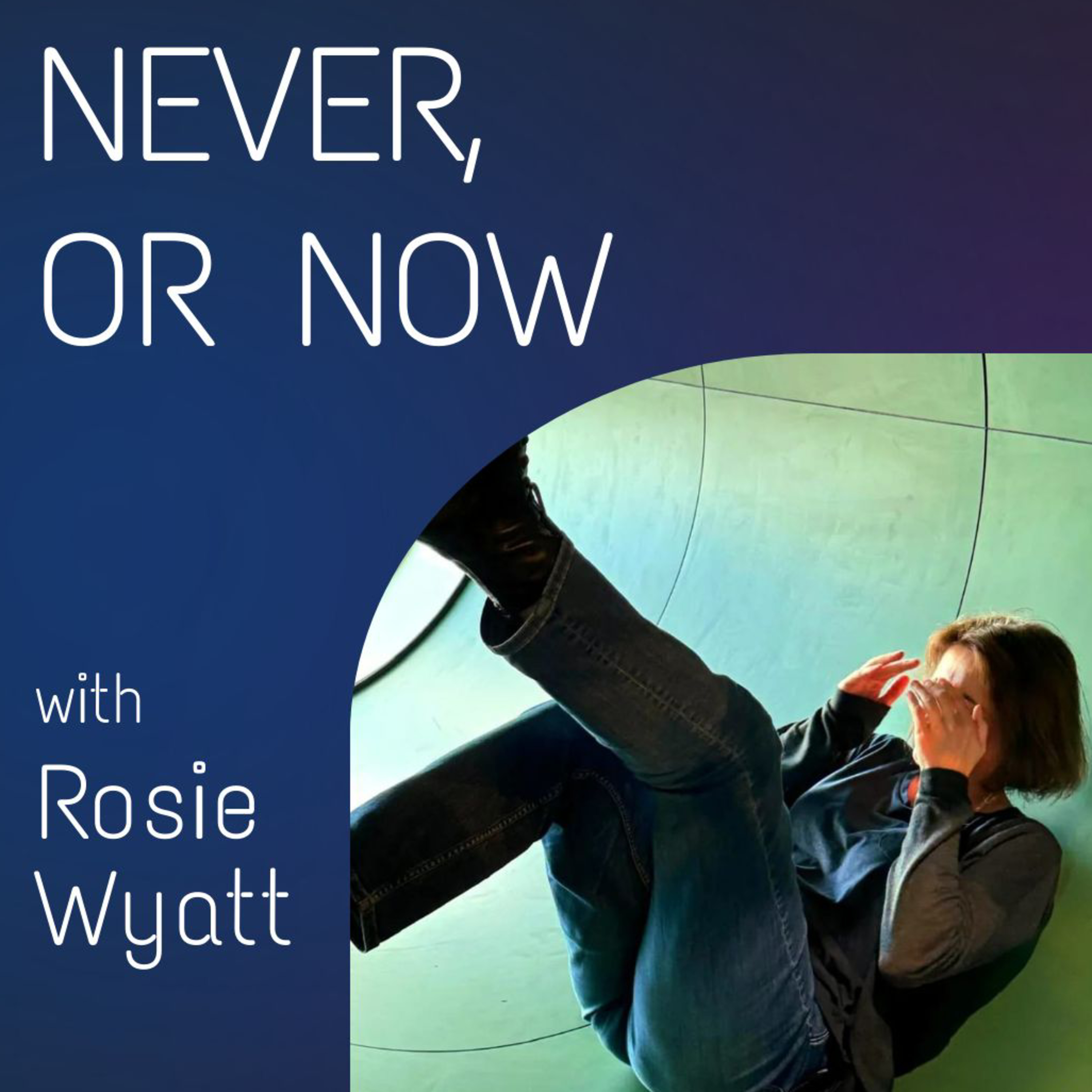 Never, or Now with Rosie Wyatt