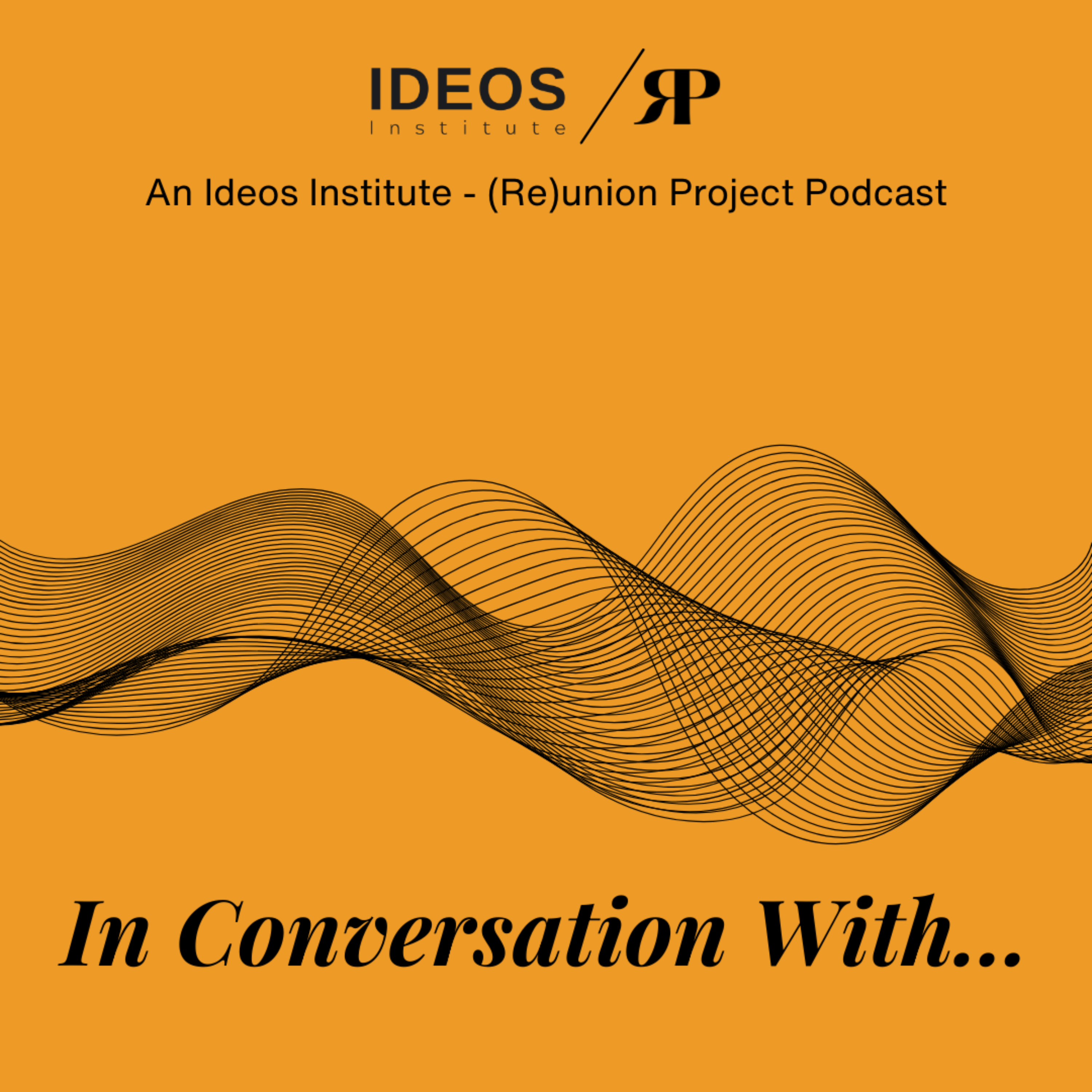 In Conversation With..... An Ideos Institute/ (Re)union Project Podcast