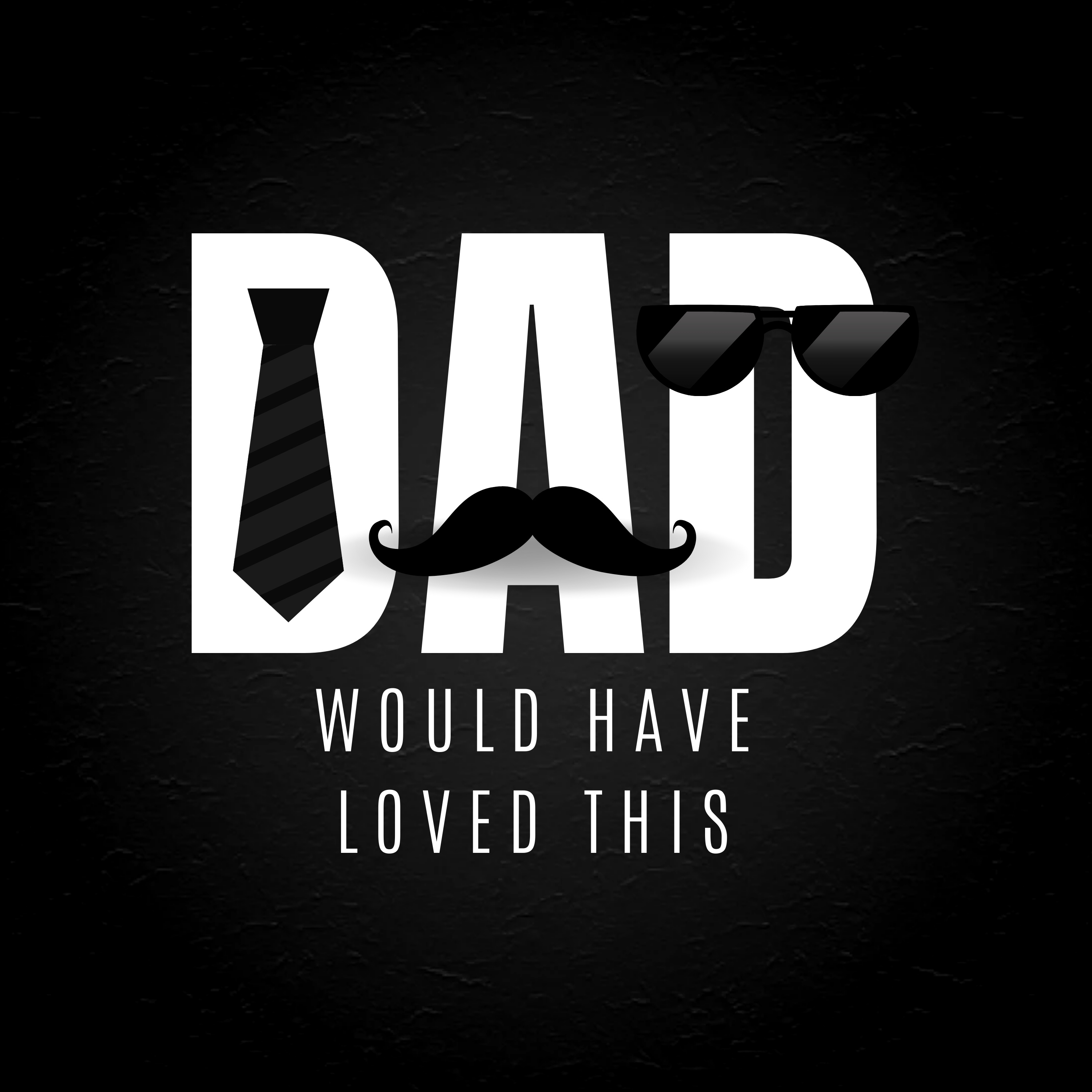 Dad Would Have Loved This