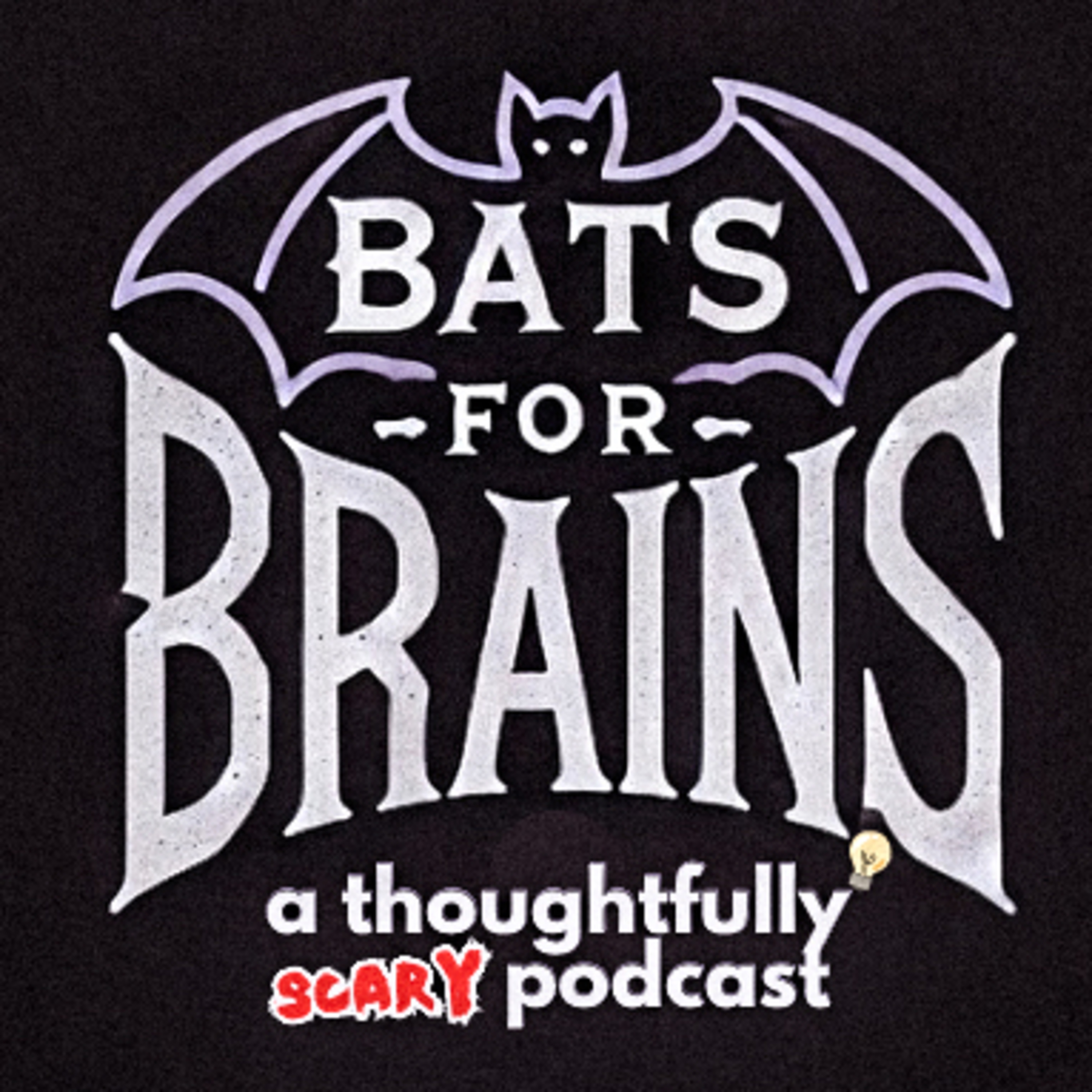 Bats for Brains: A Thoughtfully Scary Podcast