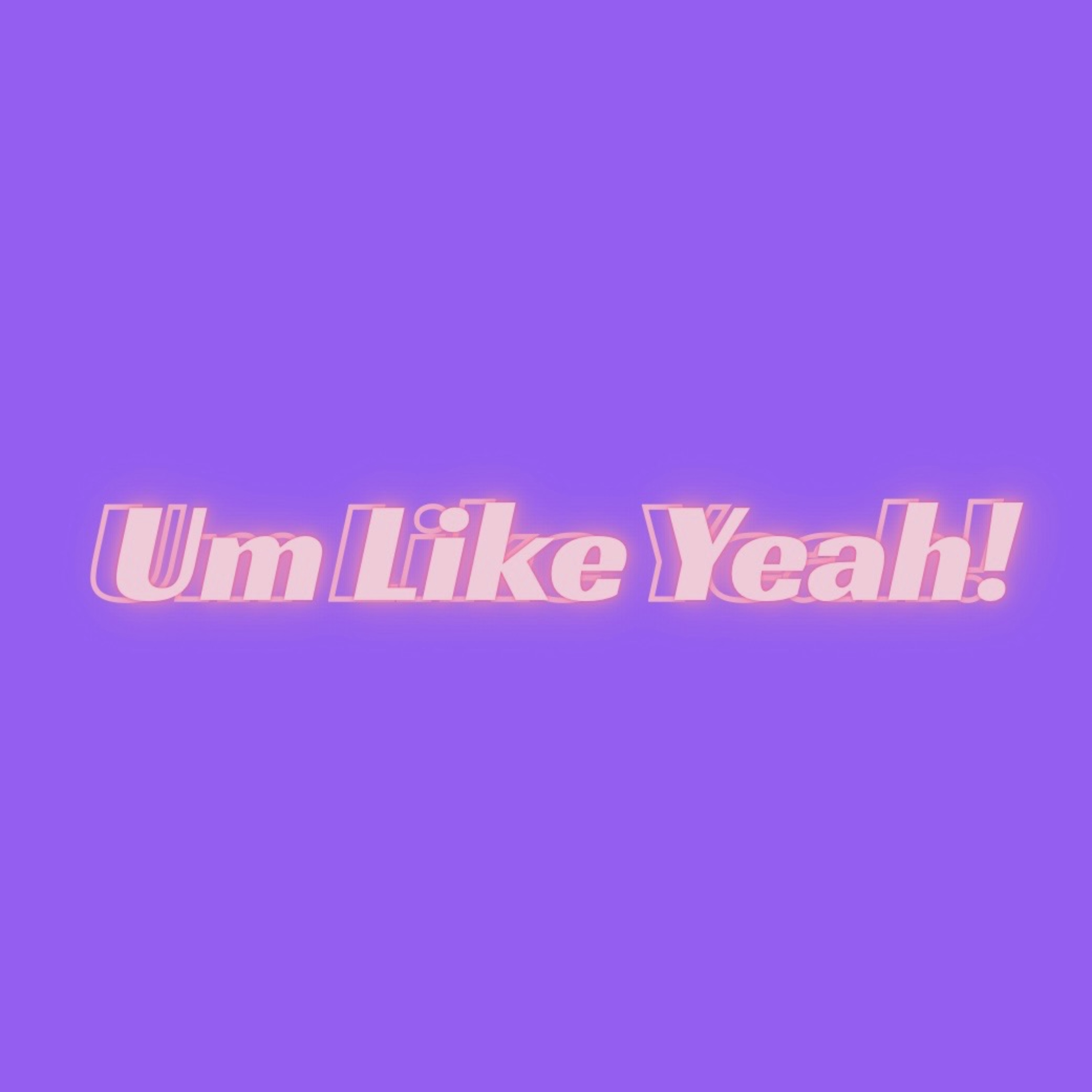 um like yeah