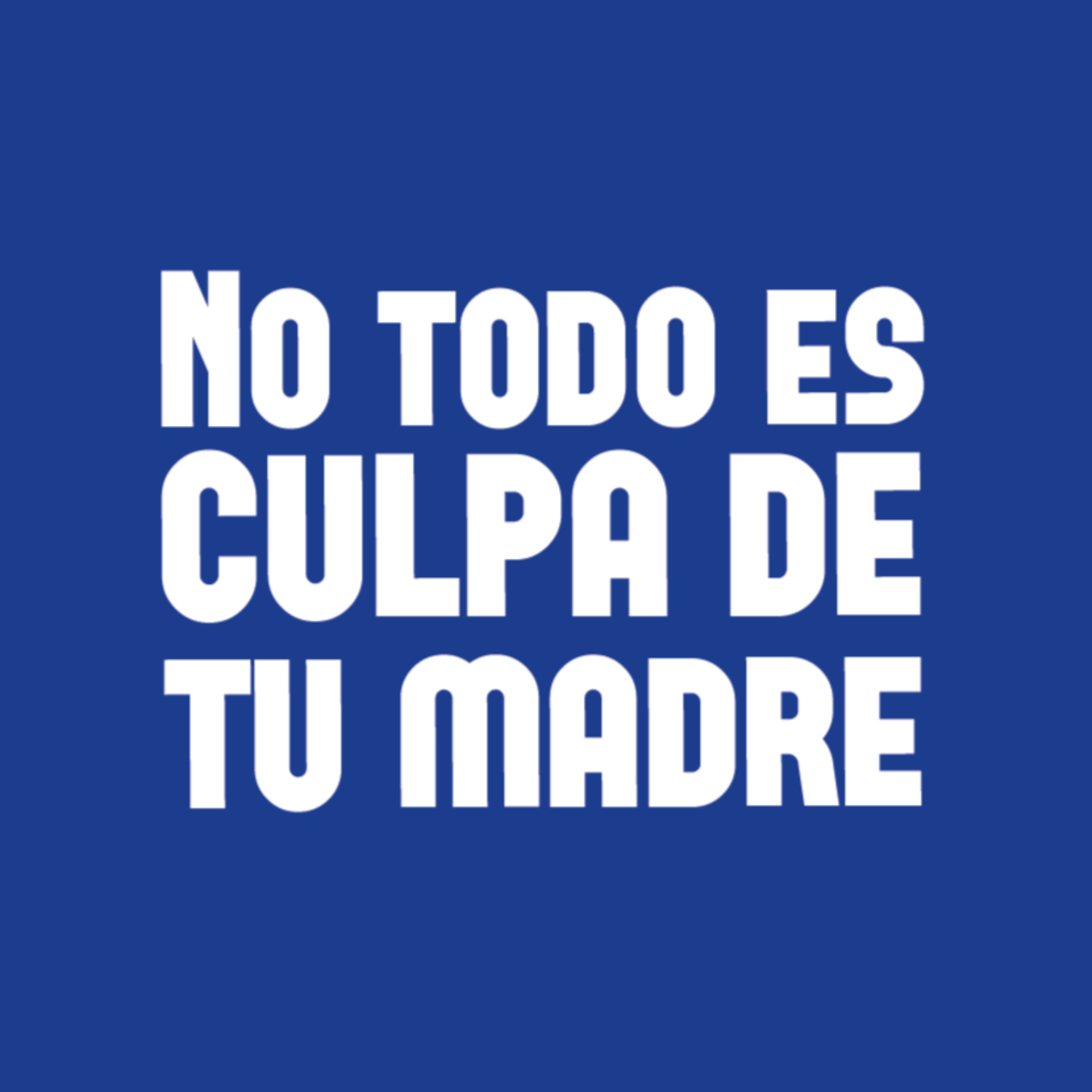 NO TODO ES CULPA DE TU MADRE