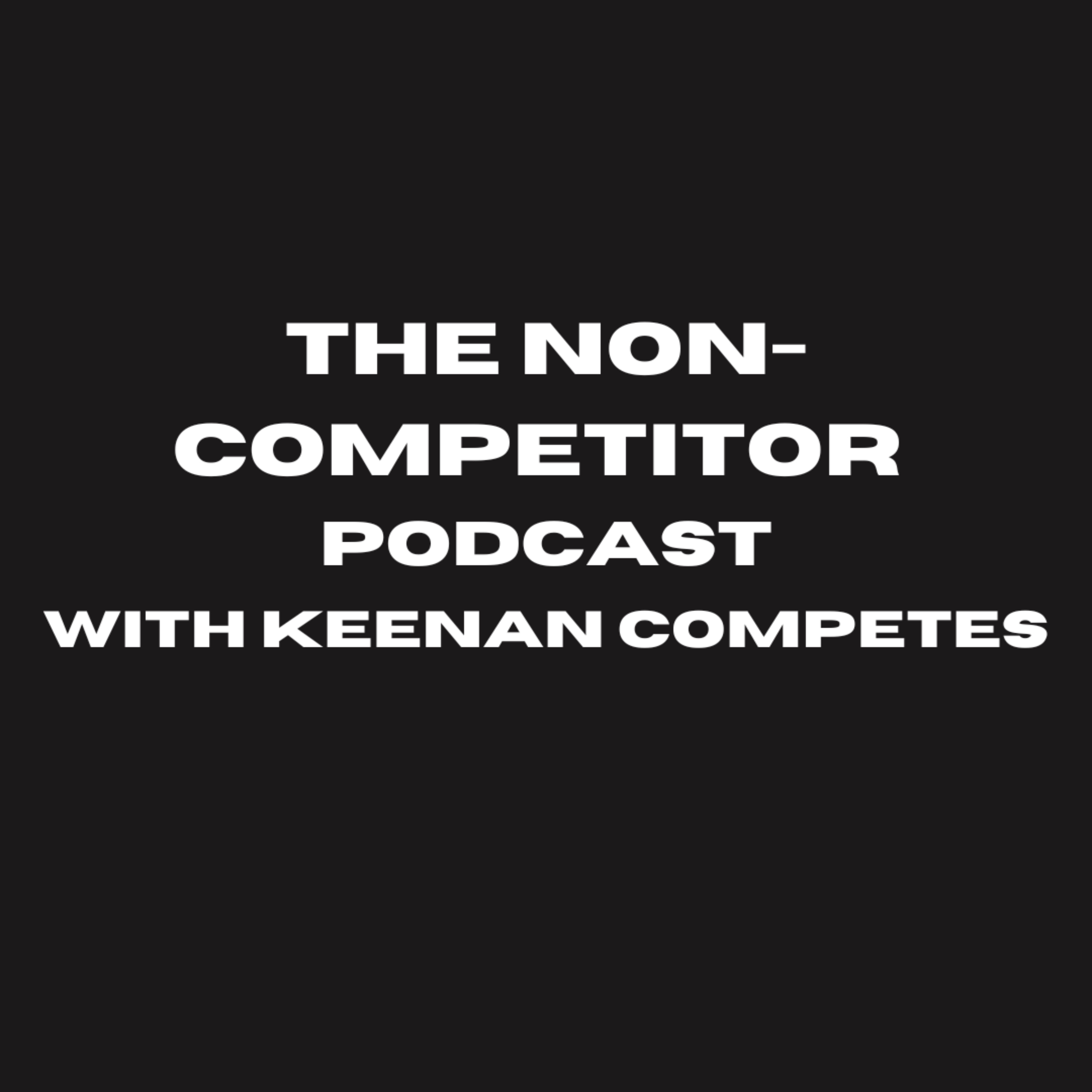 The Non-Competitor Podcast With Keenan Competes